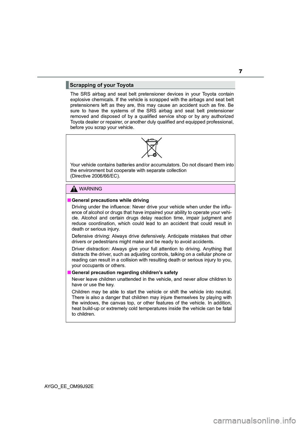 TOYOTA AYGO 2015  Owners Manual (in English) 7
AYGO_EE_OM99J92E 
The SRS airbag and seat belt pretensioner devices in your Toyota contain 
explosive chemicals. If the vehicle is scrapped with the airbags and seat belt
pretensioners left as they 