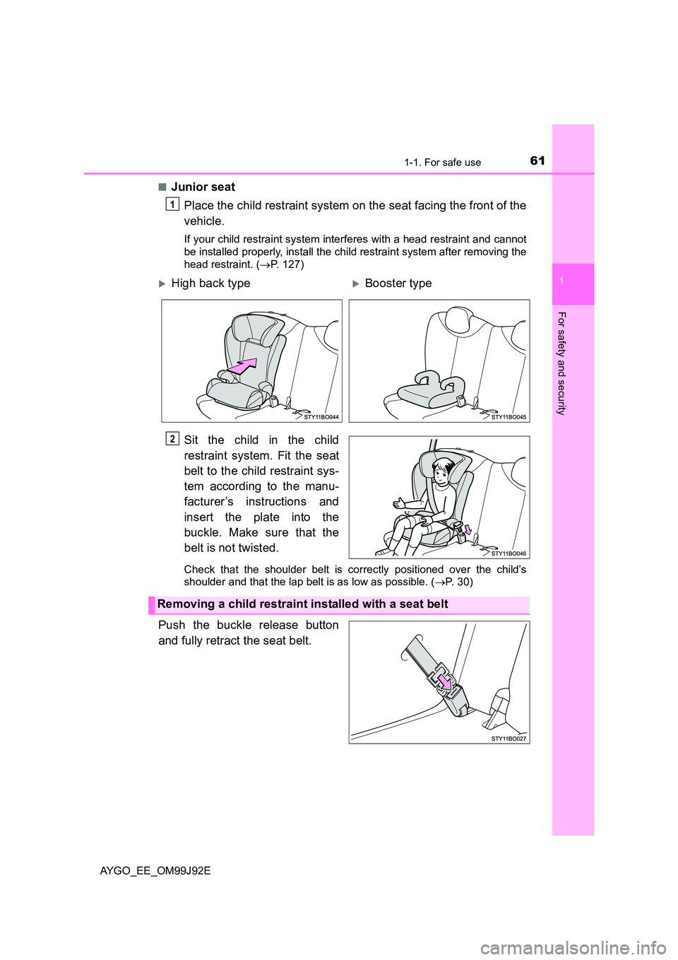 TOYOTA AYGO 2015 (in English) Repair Manual 611-1. For safe use
1
For safety and security
AYGO_EE_OM99J92E
■Junior seat
Place the child restraint system on the seat facing the front of the
vehicle.
If your child restraint system interferes TOYOTA AYGO 2015 (in English) Repair Manual 611-1. For safe use
1
For safety and security
AYGO_EE_OM99J92E
■Junior seat
Place the child restraint system on the seat facing the front of the
vehicle.
If your child restraint system interferes