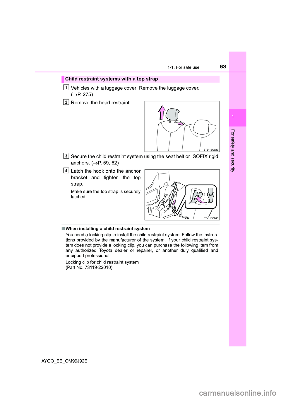 TOYOTA AYGO 2015 (in English) Repair Manual 631-1. For safe use
1
For safety and security
AYGO_EE_OM99J92E
Vehicles with a luggage cover: Remove the luggage cover.
( →P. 275)
Remove the head restraint.
Secure the child restraint system us TOYOTA AYGO 2015 (in English) Repair Manual 631-1. For safe use
1
For safety and security
AYGO_EE_OM99J92E
Vehicles with a luggage cover: Remove the luggage cover.
( →P. 275)
Remove the head restraint.
Secure the child restraint system us
