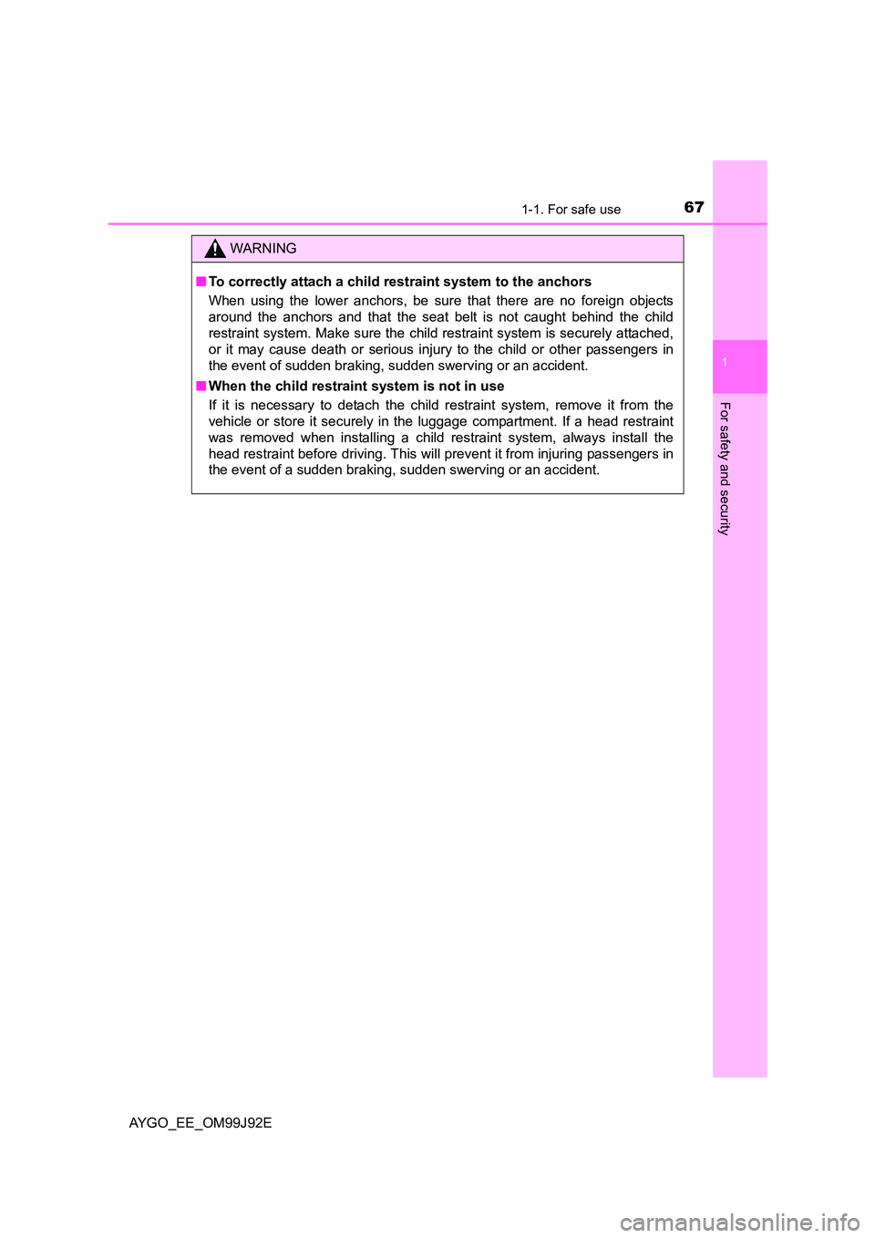 TOYOTA AYGO 2015 (in English) Repair Manual 671-1. For safe use
1
For safety and security
AYGO_EE_OM99J92E
WARNING
■ To correctly attach a child restraint system to the anchors
When using the lower anchors, be sure that there are no foreign TOYOTA AYGO 2015 (in English) Repair Manual 671-1. For safe use
1
For safety and security
AYGO_EE_OM99J92E
WARNING
■ To correctly attach a child restraint system to the anchors
When using the lower anchors, be sure that there are no foreign