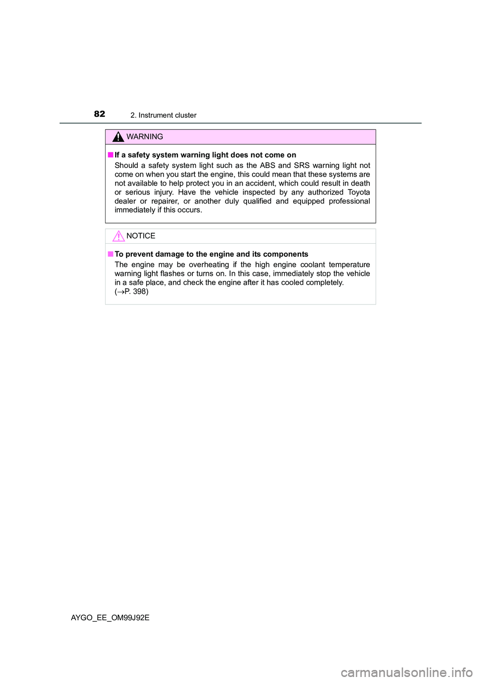 TOYOTA AYGO 2015 Owners Manual (in English) 822. Instrument cluster
AYGO_EE_OM99J92E
WARNING
■ If a safety system warning light does not come on
Should a safety system light such as the ABS and SRS warning light not
come on when you start TOYOTA AYGO 2015 Owners Manual (in English) 822. Instrument cluster
AYGO_EE_OM99J92E
WARNING
■ If a safety system warning light does not come on
Should a safety system light such as the ABS and SRS warning light not
come on when you start