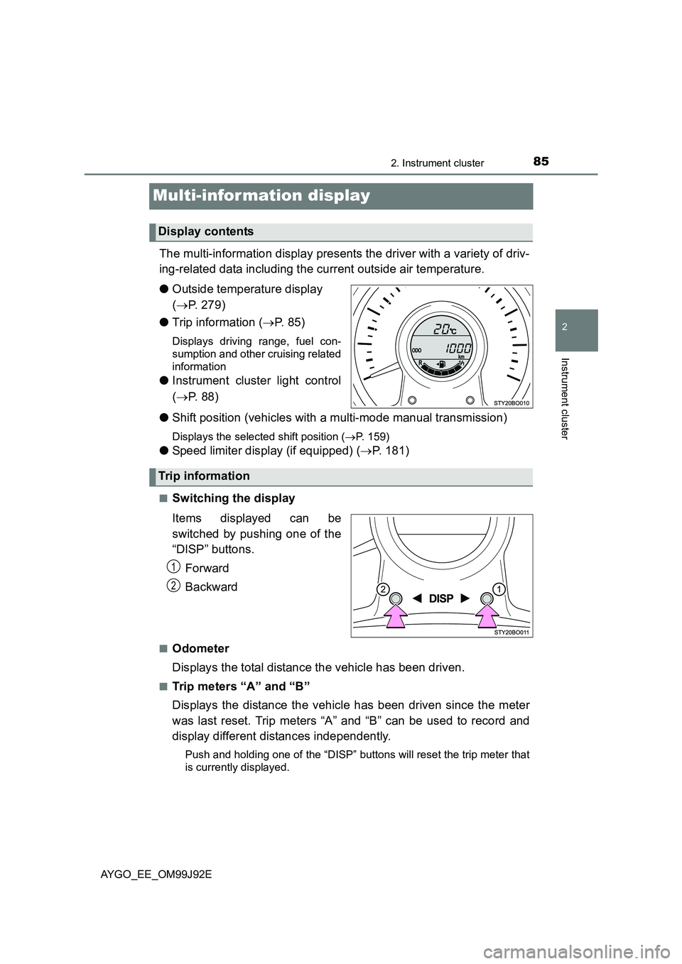 TOYOTA AYGO 2015  Owners Manual (in English) 85
2
2. Instrument cluster
Instrument cluster
AYGO_EE_OM99J92E
Multi-information display
The multi-information display presents the driver with a variety of driv- 
ing-related data including the curre