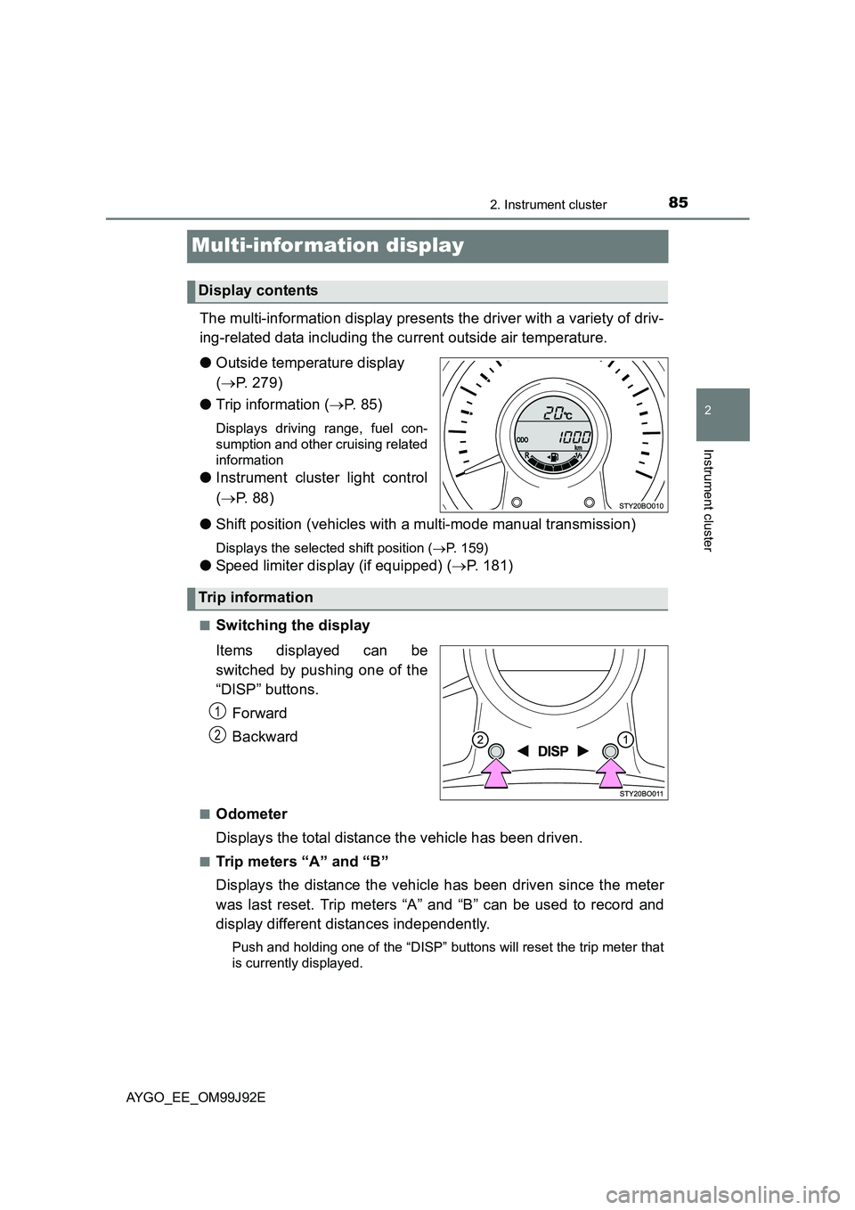 TOYOTA AYGO 2015   (in English) Manual Online 85
2
2. Instrument cluster
Instrument cluster
AYGO_EE_OM99J92E
Multi-information display
The multi-information display presents the driver with a variety of driv- 
ing-related data including the curre