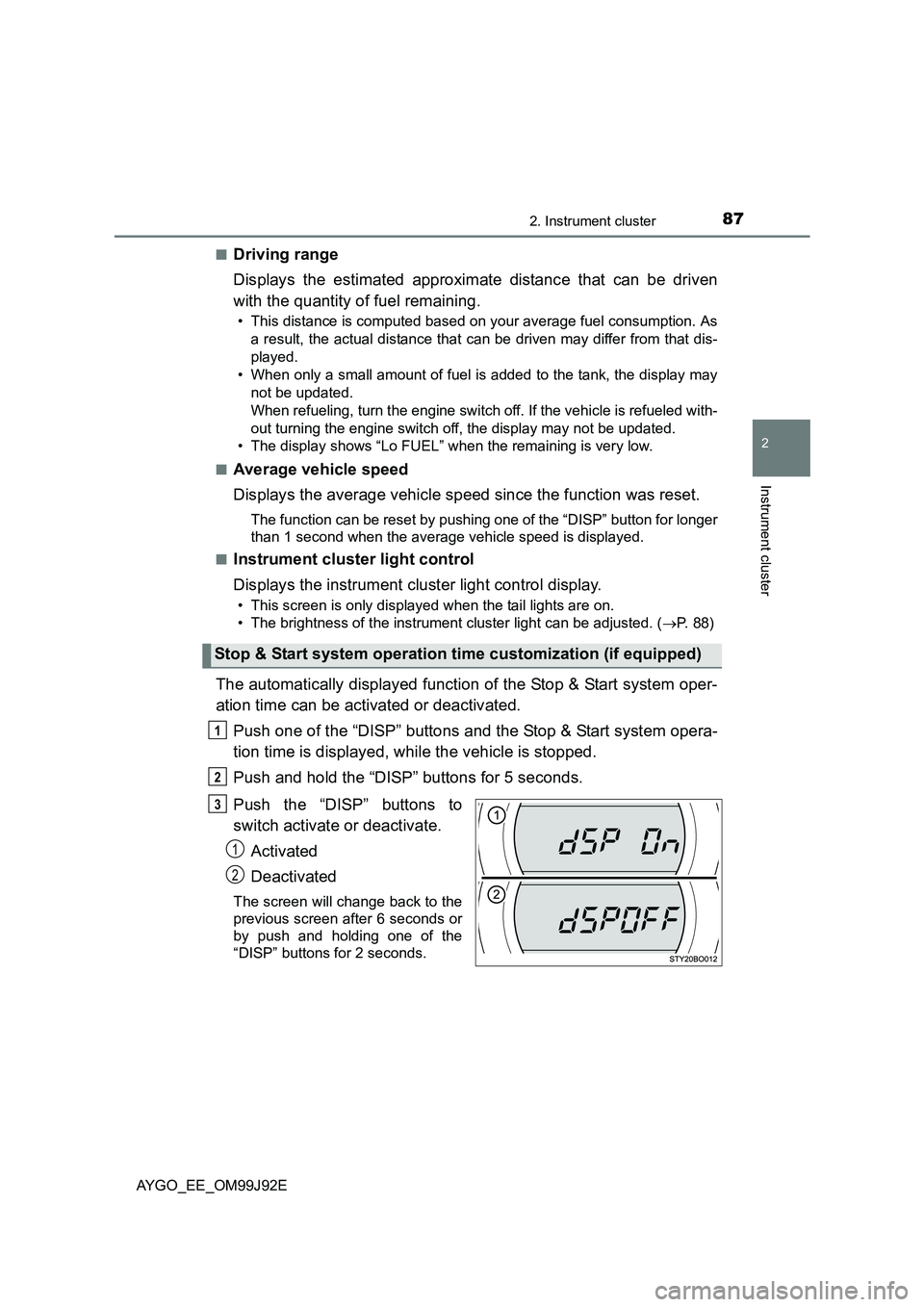 TOYOTA AYGO 2015 (in English) User Guide 872. Instrument cluster
2
Instrument cluster
AYGO_EE_OM99J92E
■Driving range
Displays the estimated approximate distance that can be driven
with the quantity of fuel remaining.
• This distance TOYOTA AYGO 2015 (in English) User Guide 872. Instrument cluster
2
Instrument cluster
AYGO_EE_OM99J92E
■Driving range
Displays the estimated approximate distance that can be driven
with the quantity of fuel remaining.
• This distance