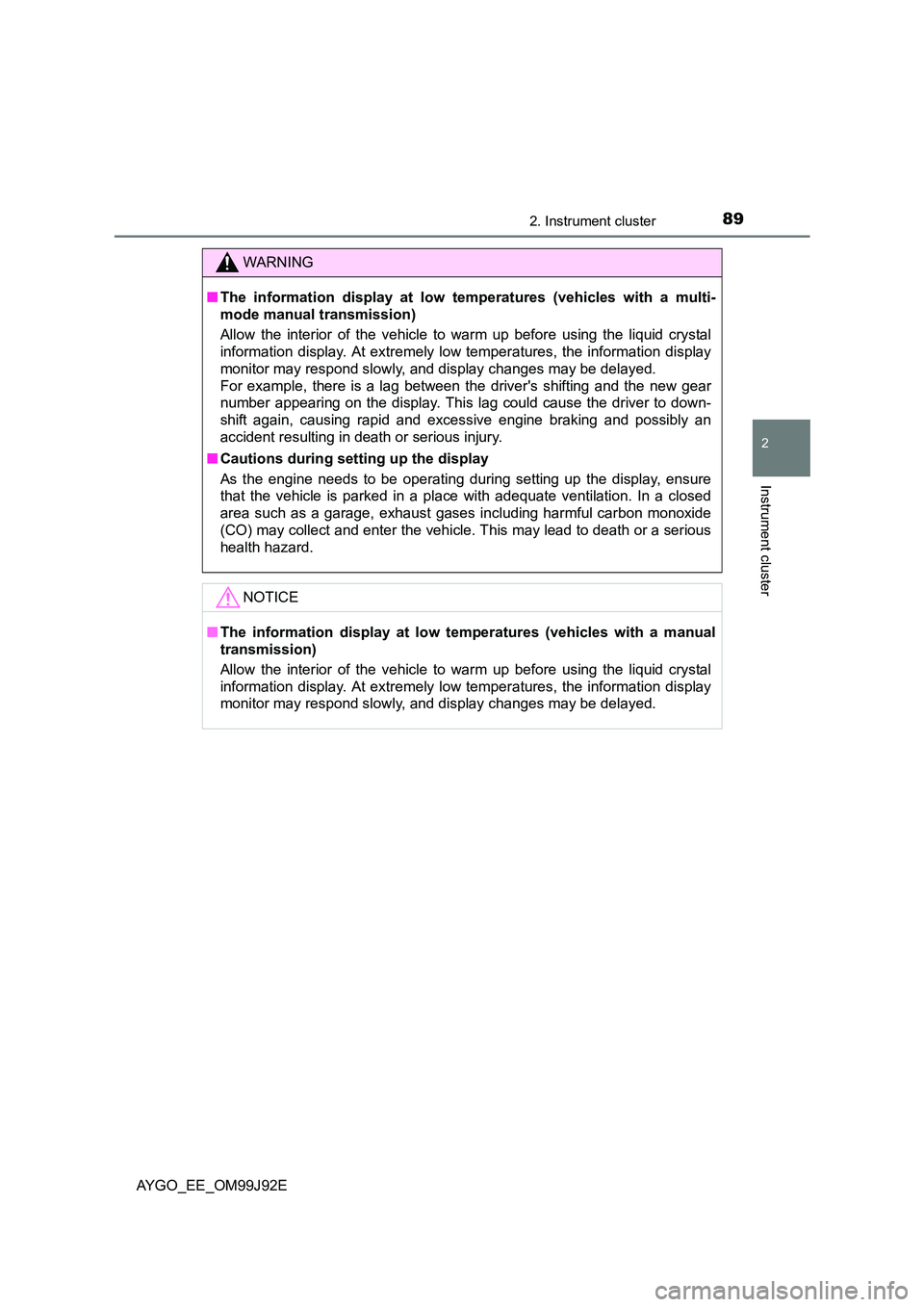 TOYOTA AYGO 2015 Owners Manual (in English) 892. Instrument cluster
2
Instrument cluster
AYGO_EE_OM99J92E
WARNING
■ The information display at low temperatures (vehicles with a multi-
mode manual transmission)
Allow the interior of the veh TOYOTA AYGO 2015 Owners Manual (in English) 892. Instrument cluster
2
Instrument cluster
AYGO_EE_OM99J92E
WARNING
■ The information display at low temperatures (vehicles with a multi-
mode manual transmission)
Allow the interior of the veh