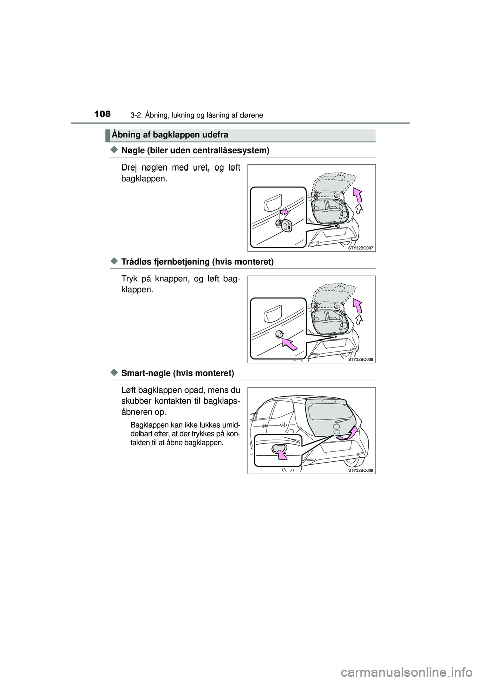 TOYOTA AYGO 2015  Brugsanvisning (in Danish) 1083-2. Åbning, lukning og låsning af dørene
OM99J92DK
◆Nøgle (biler uden centrallåsesystem)
Drej nøglen med uret, og løft
bagklappen.
◆Trådløs fjernbetjening (hvis monteret)
Tryk på kna