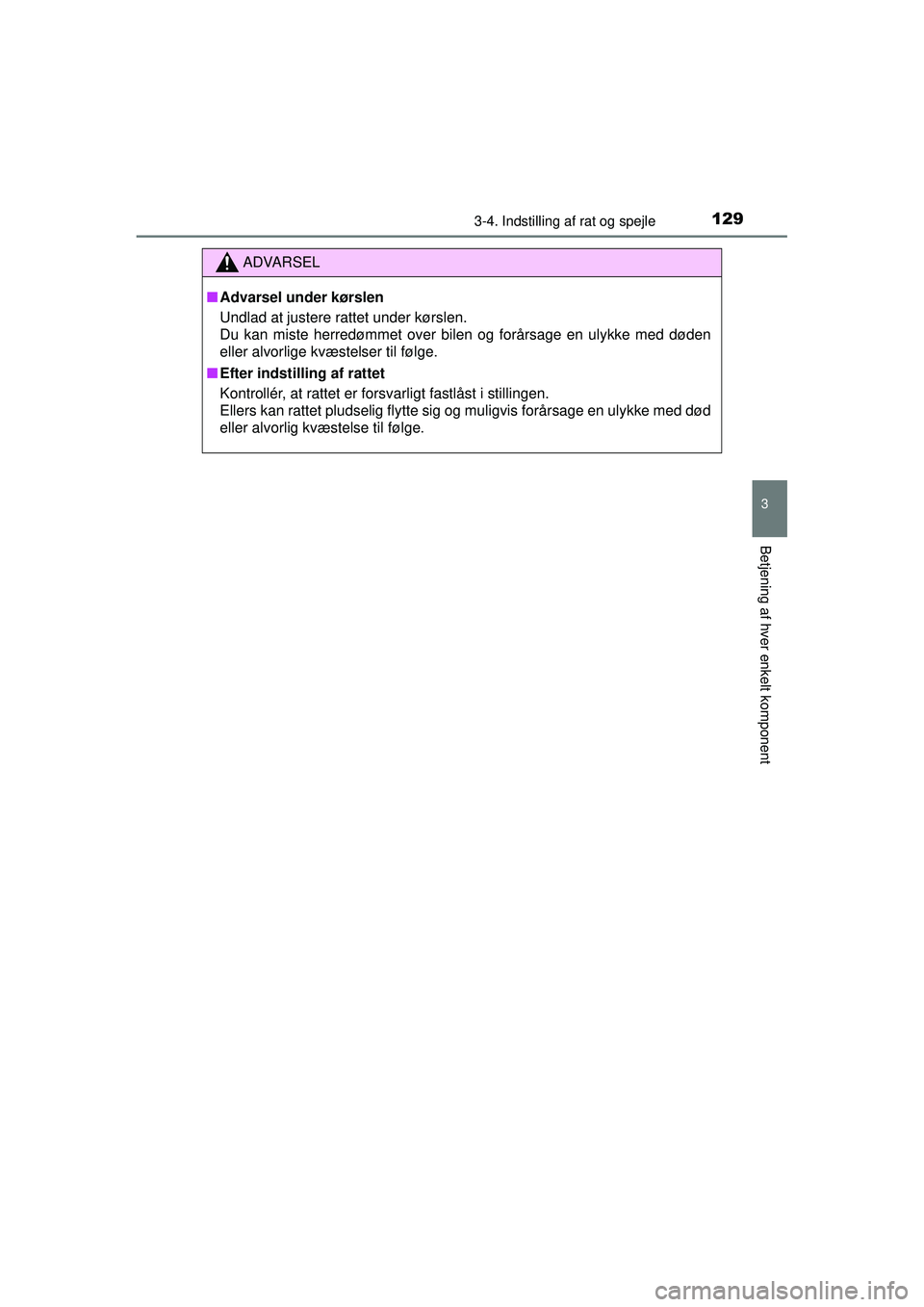TOYOTA AYGO 2015  Brugsanvisning (in Danish) 1293-4. Indstilling af rat og spejle
3
Betjening af hver enkelt komponent
OM99J92DK
ADVARSEL
■Advarsel under kørslen
Undlad at justere rattet under kørslen.
Du kan miste herredømmet over bilen og