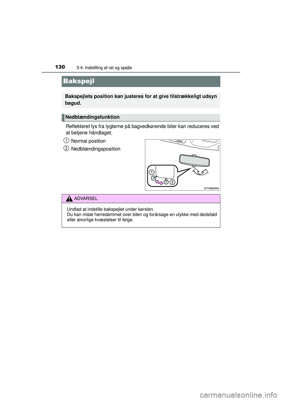 TOYOTA AYGO 2015  Brugsanvisning (in Danish) 1303-4. Indstilling af rat og spejle
OM99J92DK
Bakspejl
Reflekteret lys fra lygterne på bagvedkørende biler kan reduceres ved
at betjene håndtaget.Normal position
Nedblændingsposition
Bakspejlets 