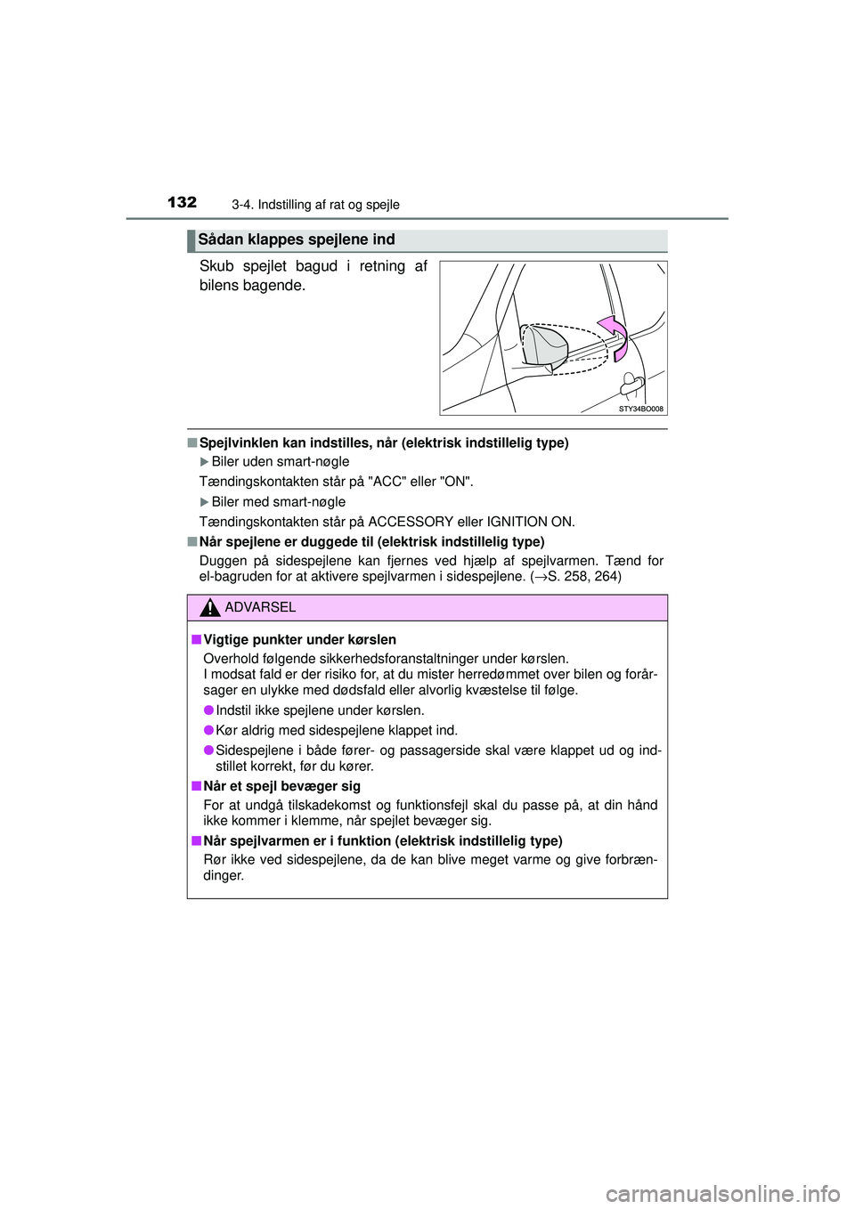 TOYOTA AYGO 2015  Brugsanvisning (in Danish) 1323-4. Indstilling af rat og spejle
OM99J92DK
Skub spejlet bagud i retning af
bilens bagende.
■Spejlvinklen kan indstilles, når (elektrisk indstillelig type)
�XBiler uden smart-nøgle
Tændingskon