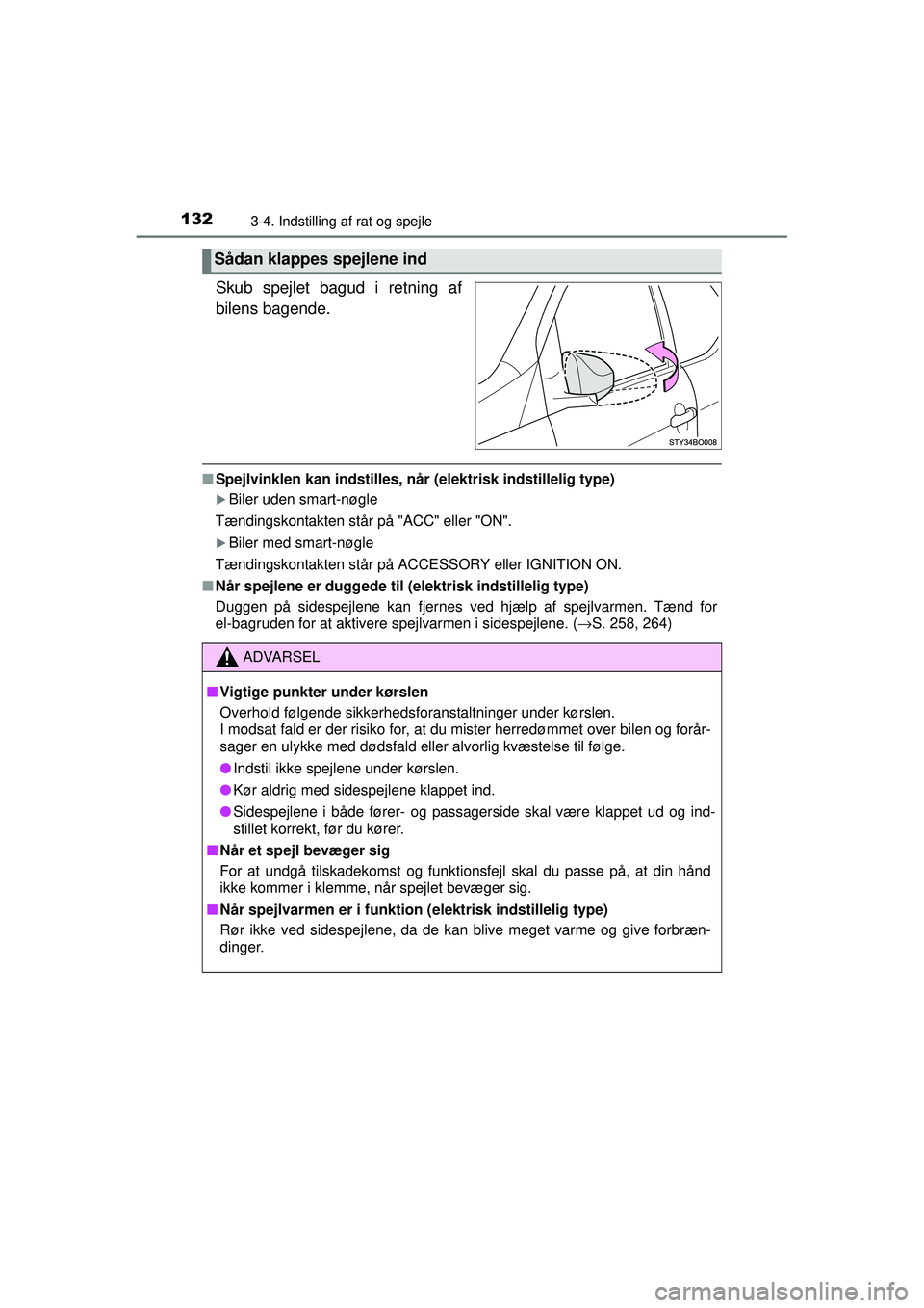 TOYOTA AYGO 2015  Brugsanvisning (in Danish) 1323-4. Indstilling af rat og spejle
OM99J92DK
Skub spejlet bagud i retning af
bilens bagende.
■Spejlvinklen kan indstilles, når (elektrisk indstillelig type)
�XBiler uden smart-nøgle
Tændingskon