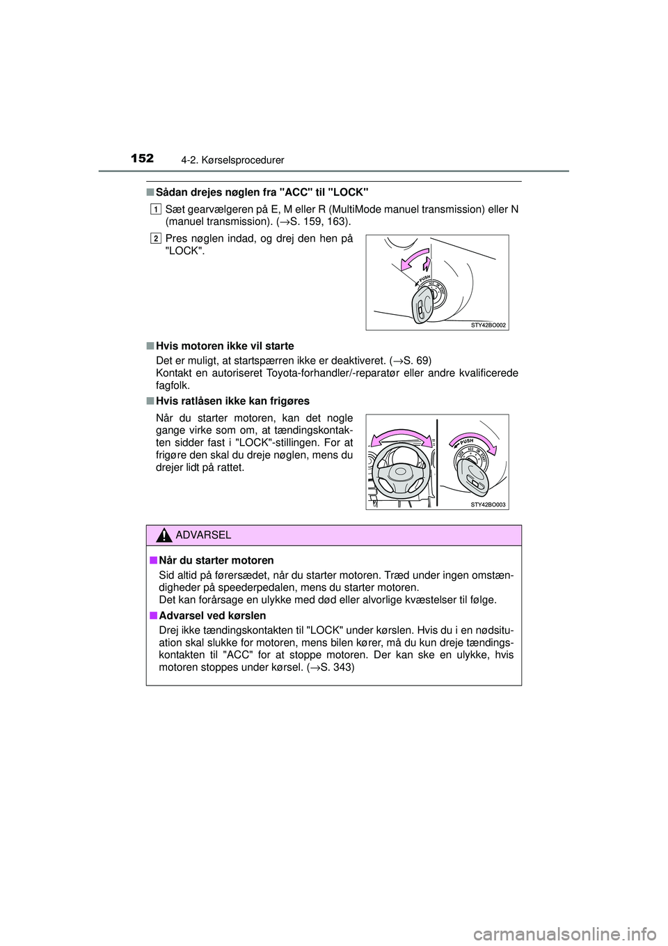 TOYOTA AYGO 2015  Brugsanvisning (in Danish) 1524-2. Kørselsprocedurer
OM99J92DK
■Sådan drejes nøglen fra "ACC" til "LOCK"
Sæt gearvælgeren på E, M eller R (MultiMode manuel transmission) eller N
(manuel transmission). ( →S. 159, 163).