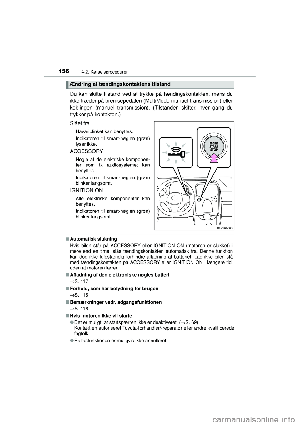 TOYOTA AYGO 2015  Brugsanvisning (in Danish) 1564-2. Kørselsprocedurer
OM99J92DK
Du kan skifte tilstand ved at trykke på tændingskontakten, mens du
ikke træder på bremsepedalen (Mul tiMode manuel transmission) eller
koblingen (manuel transm