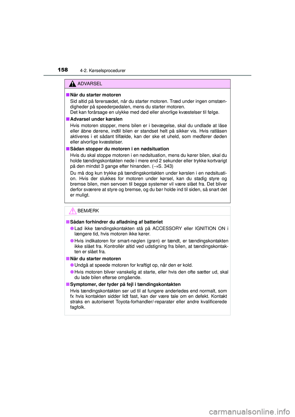 TOYOTA AYGO 2015  Brugsanvisning (in Danish) 1584-2. Kørselsprocedurer
OM99J92DK
ADVARSEL
■Når du starter motoren
Sid altid på førersædet, når du starter motoren. Træd under ingen omstæn-
digheder på speederpedalen, mens du starter mo
