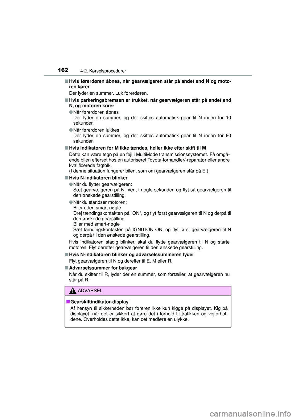 TOYOTA AYGO 2015 Brugsanvisning (in Danish) 1624-2. Kørselsprocedurer
OM99J92DK■
Hvis førerdøren åbnes, når gearvælg eren står på andet end N og moto-
ren kører
Der lyder en summer. Luk førerdøren.
■ Hvis parkeringsbremsen er tr TOYOTA AYGO 2015 Brugsanvisning (in Danish) 1624-2. Kørselsprocedurer
OM99J92DK■
Hvis førerdøren åbnes, når gearvælg eren står på andet end N og moto-
ren kører
Der lyder en summer. Luk førerdøren.
■ Hvis parkeringsbremsen er tr