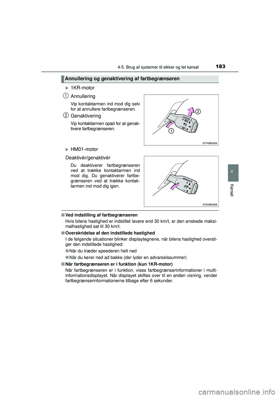 TOYOTA AYGO 2015  Brugsanvisning (in Danish) 1834-5. Brug af systemer til sikker og let kørsel
4
Kørsel
OM99J92DK
�X1KR-motor
Annullering
Vip kontaktarmen ind mod dig selv
for at annullere fartbegrænseren.
Genaktivering
Vip kontaktarmen opad 