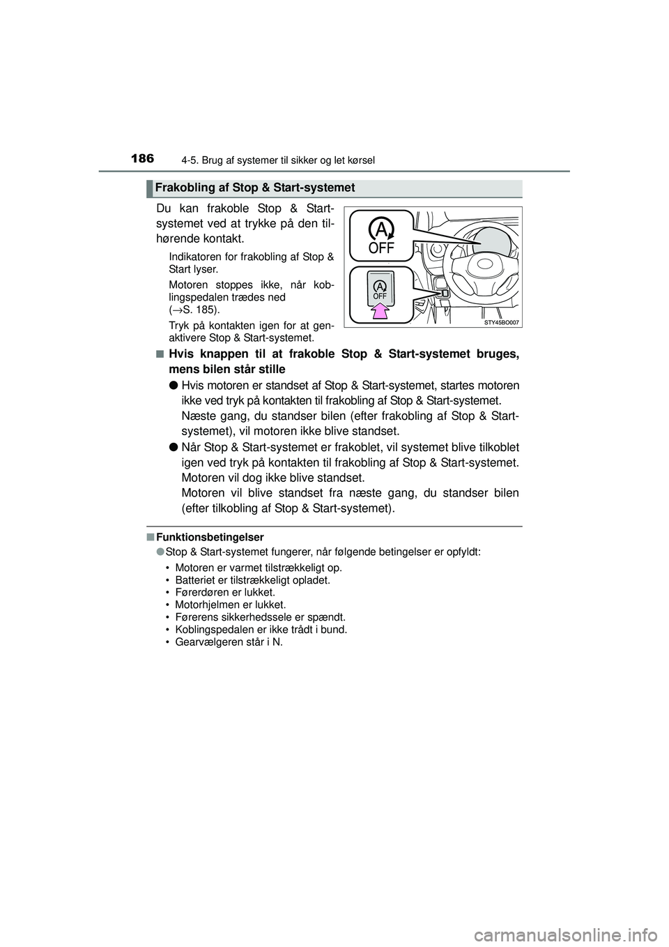 TOYOTA AYGO 2015  Brugsanvisning (in Danish) 1864-5. Brug af systemer til sikker og let kørsel
OM99J92DK
Du kan frakoble Stop & Start-
systemet ved at trykke på den til-
hørende kontakt.
Indikatoren for frakobling af Stop &
Start lyser.
Motor
