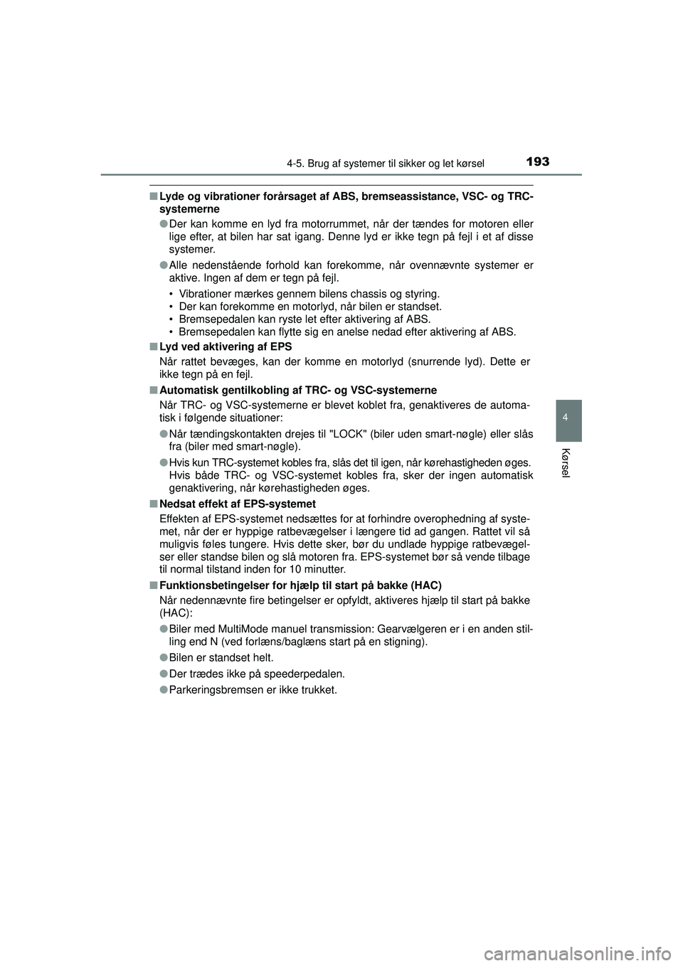 TOYOTA AYGO 2015  Brugsanvisning (in Danish) 1934-5. Brug af systemer til sikker og let kørsel
4
Kørsel
OM99J92DK
■Lyde og vibrationer forårsaget af  ABS, bremseassistance, VSC- og TRC-
systemerne
● Der kan komme en lyd fra motorrummet, n TOYOTA AYGO 2015  Brugsanvisning (in Danish) 1934-5. Brug af systemer til sikker og let kørsel
4
Kørsel
OM99J92DK
■Lyde og vibrationer forårsaget af  ABS, bremseassistance, VSC- og TRC-
systemerne
● Der kan komme en lyd fra motorrummet, n