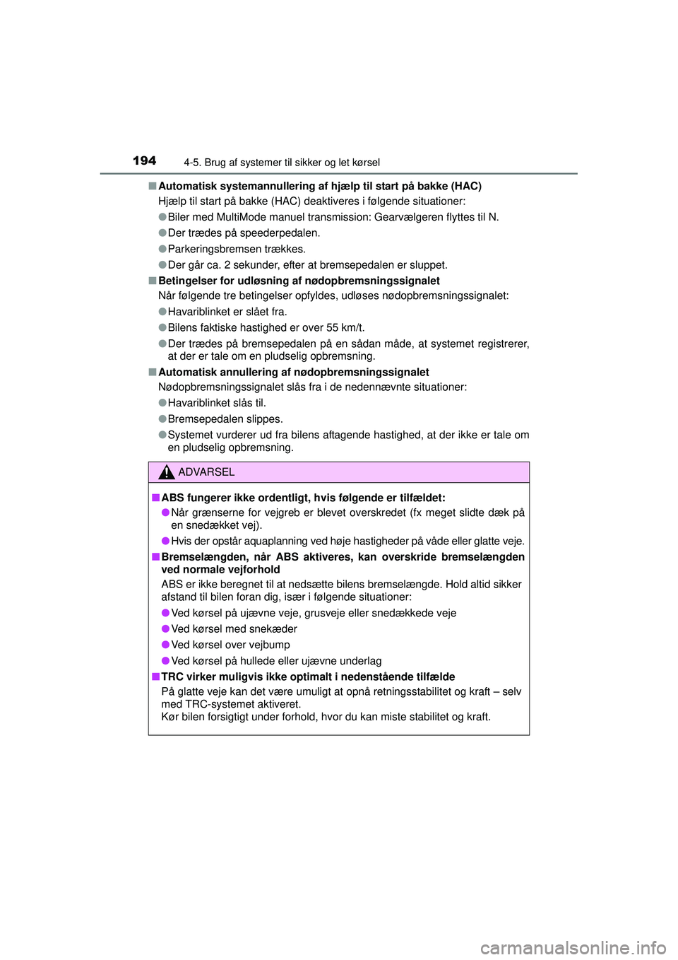 TOYOTA AYGO 2015  Brugsanvisning (in Danish) 1944-5. Brug af systemer til sikker og let kørsel
OM99J92DK■
Automatisk systemannullering af hjælp til start på bakke (HAC)
Hjælp til start på bakke (HAC) deaktiveres i følgende situationer:
