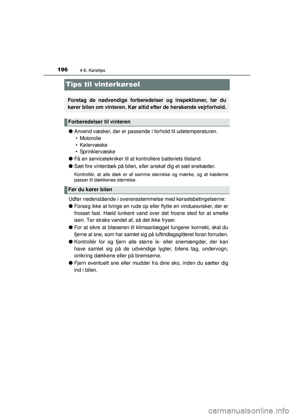 TOYOTA AYGO 2015  Brugsanvisning (in Danish) 1964-6. Køretips
OM99J92DK
Tips til vinterkørsel
●Anvend væsker, der er passende i forhold til udetemperaturen.
• Motorolie
• Kølervæske
• Sprinklervæske
● Få en servicetekniker til a TOYOTA AYGO 2015  Brugsanvisning (in Danish) 1964-6. Køretips
OM99J92DK
Tips til vinterkørsel
●Anvend væsker, der er passende i forhold til udetemperaturen.
• Motorolie
• Kølervæske
• Sprinklervæske
● Få en servicetekniker til a