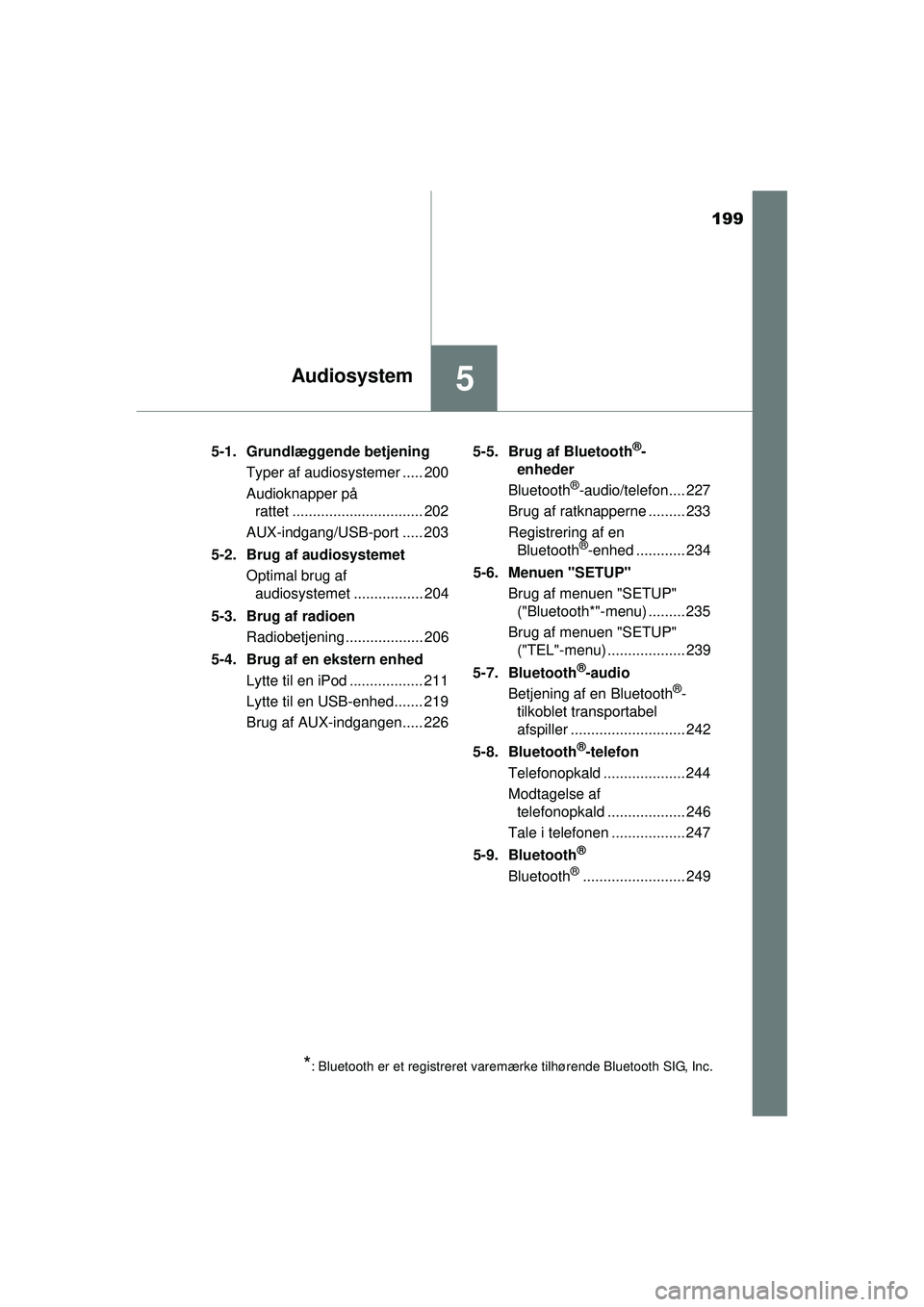 TOYOTA AYGO 2015 Brugsanvisning (in Danish) 199
5Audiosystem
OM99J92DK5-1. Grundlæggende betjening
Typer af audiosystemer ..... 200
Audioknapper på rattet ................................ 202
AUX-indgang/USB-port ..... 203
5-2. Brug af audios TOYOTA AYGO 2015 Brugsanvisning (in Danish) 199
5Audiosystem
OM99J92DK5-1. Grundlæggende betjening
Typer af audiosystemer ..... 200
Audioknapper på rattet ................................ 202
AUX-indgang/USB-port ..... 203
5-2. Brug af audios