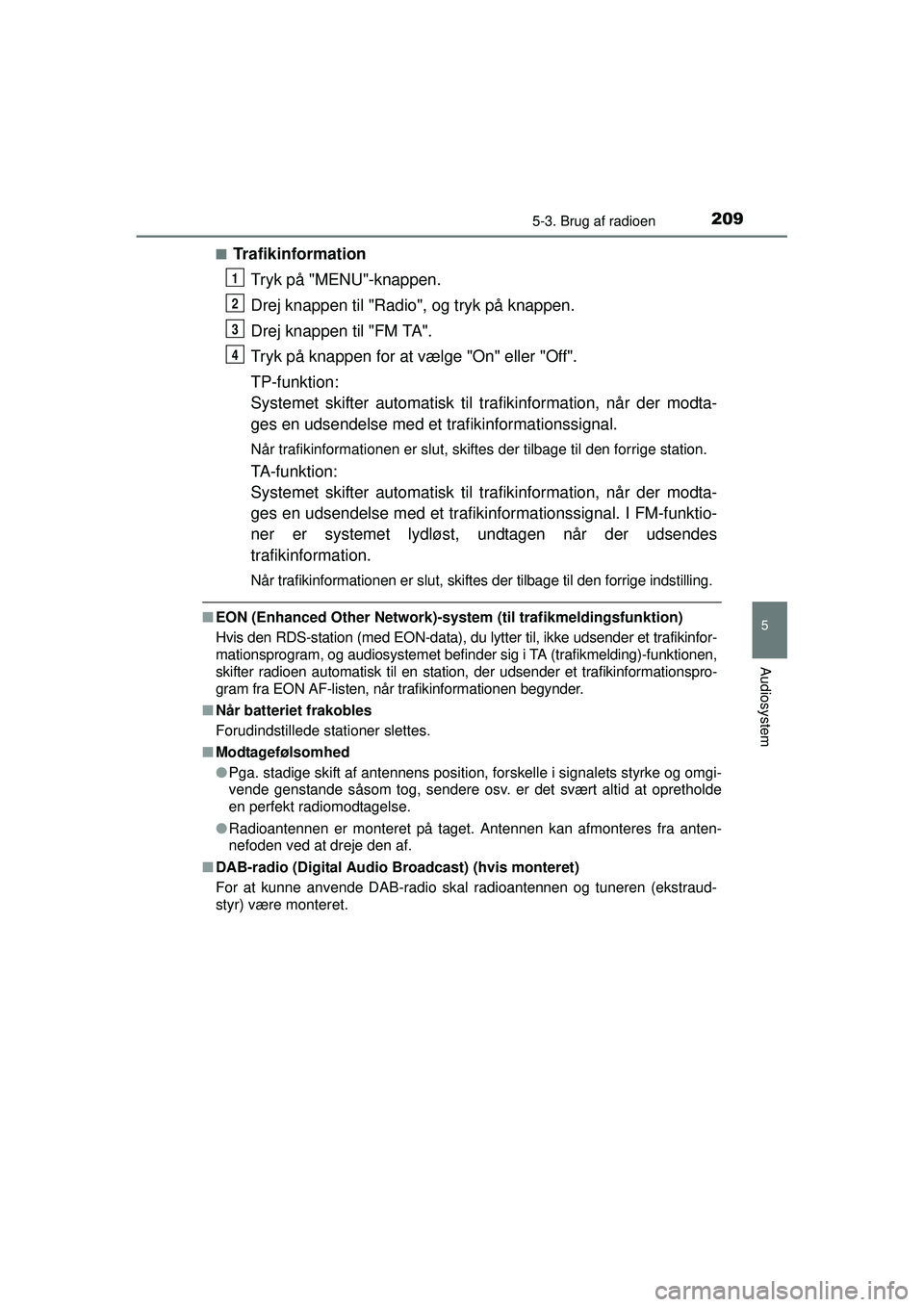 TOYOTA AYGO 2015  Brugsanvisning (in Danish) 2095-3. Brug af radioen
5
Audiosystem
OM99J92DK■
Trafikinformation
Tryk på "MENU"-knappen.
Drej knappen til "Radio", og tryk på knappen.
Drej knappen til "FM TA".
Tryk på knappen for at vælge "O