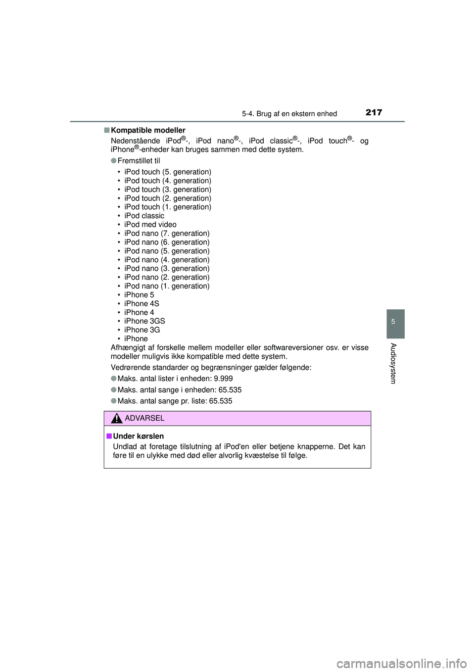 TOYOTA AYGO 2015  Brugsanvisning (in Danish) 2175-4. Brug af en ekstern enhed
5
Audiosystem
OM99J92DK■
Kompatible modeller
Nedenstående iPod
®-, iPod nano®-, iPod classic®-, iPod touch®- og
iPhone®-enheder kan bruges sammen med dette sys