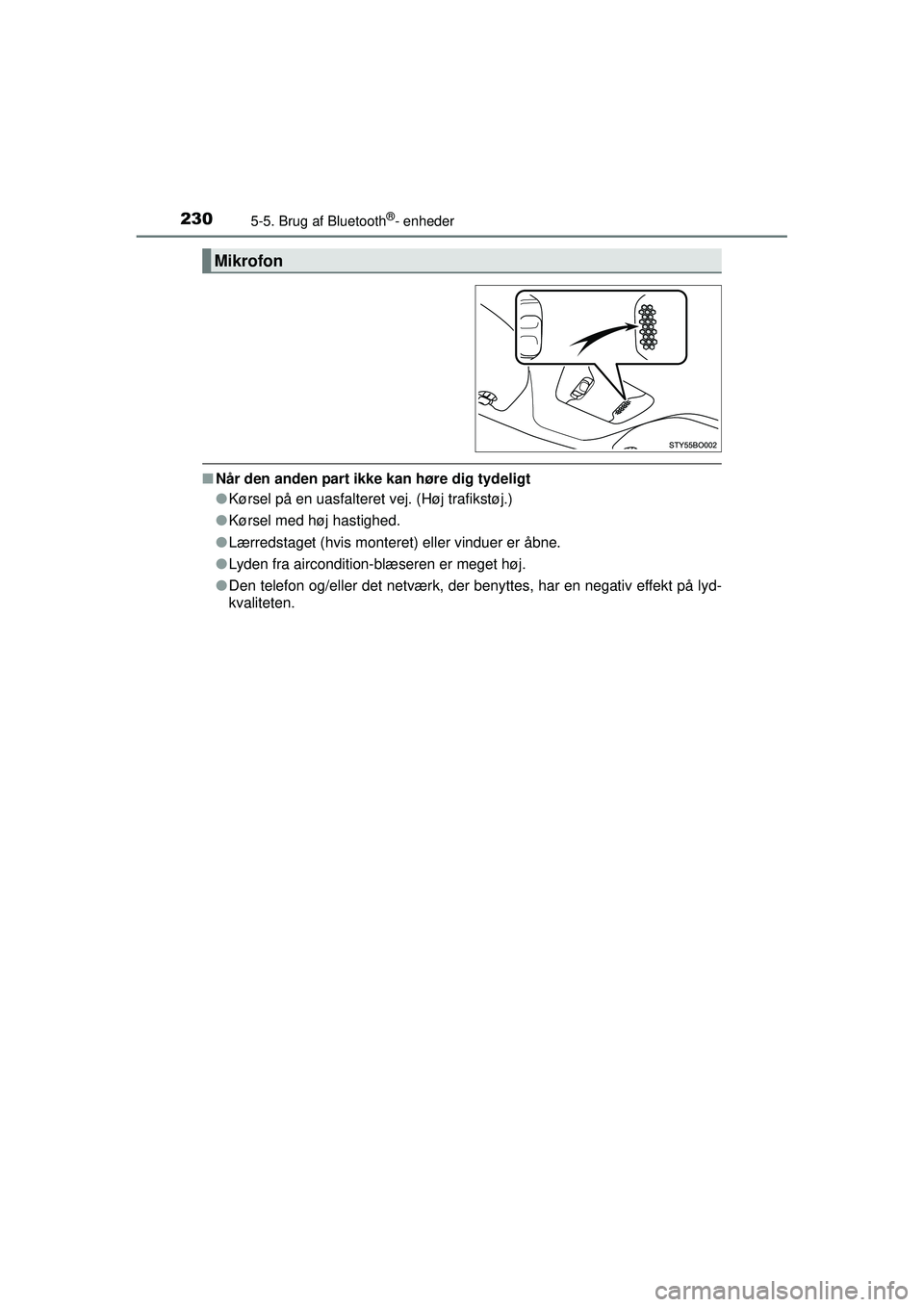 TOYOTA AYGO 2015  Brugsanvisning (in Danish) 2305-5. Brug af Bluetooth®- enheder
OM99J92DK
■Når den anden part ikke kan høre dig tydeligt
●Kørsel på en uasfalteret vej. (Høj trafikstøj.)
● Kørsel med høj hastighed.
● Lærredstag