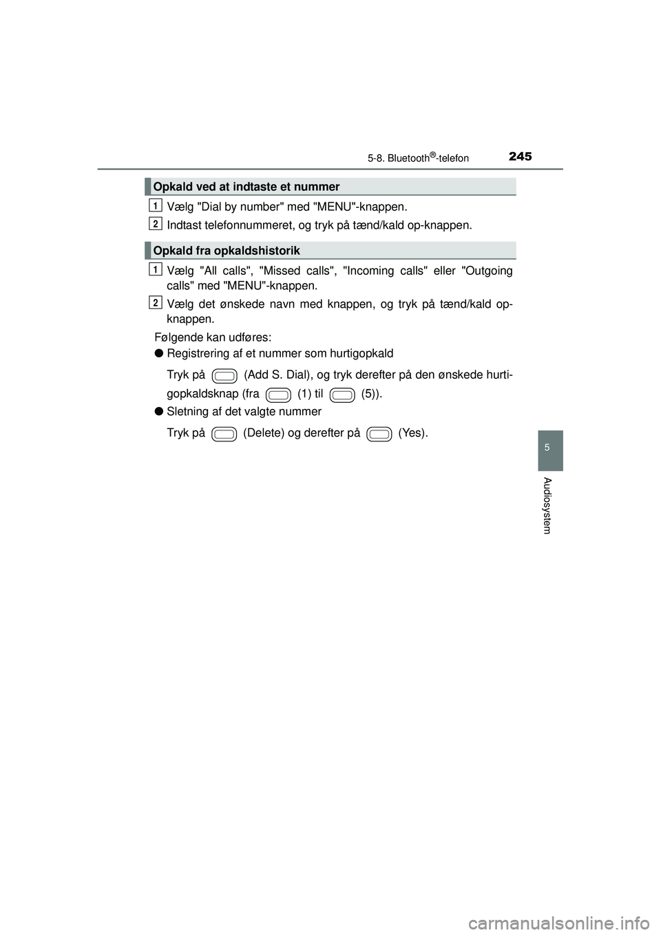 TOYOTA AYGO 2015  Brugsanvisning (in Danish) 2455-8. Bluetooth®-telefon
5
Audiosystem
OM99J92DK
Vælg "Dial by number" med "MENU"-knappen.
Indtast telefonnummeret, og tryk på tænd/kald op-knappen.
Vælg "All calls", "Missed calls", "Incoming  TOYOTA AYGO 2015  Brugsanvisning (in Danish) 2455-8. Bluetooth®-telefon
5
Audiosystem
OM99J92DK
Vælg "Dial by number" med "MENU"-knappen.
Indtast telefonnummeret, og tryk på tænd/kald op-knappen.
Vælg "All calls", "Missed calls", "Incoming