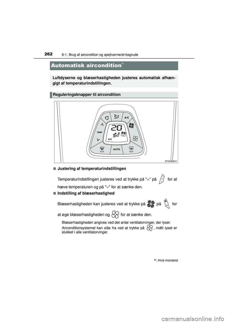 TOYOTA AYGO 2015  Brugsanvisning (in Danish) 2626-1. Brug af aircondition og spejlvarme/el-bagrude
OM99J92DK
Automatisk aircondition∗
■Justering af temperaturindstillingen
Temperaturindstillingen justeres ved at trykke på "∧" på   for at