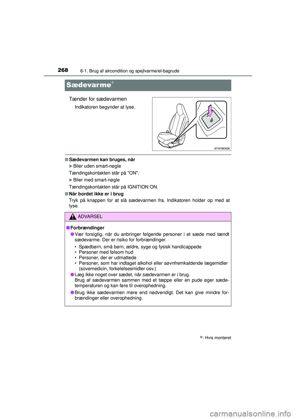 TOYOTA AYGO 2015  Brugsanvisning (in Danish) 2686-1. Brug af aircondition og spejlvarme/el-bagrude
OM99J92DK
Sædevar me∗
Tænder for sædevarmen
Indikatoren begynder at lyse.
■Sædevarmen kan bruges, når
�XBiler uden smart-nøgle
Tændings