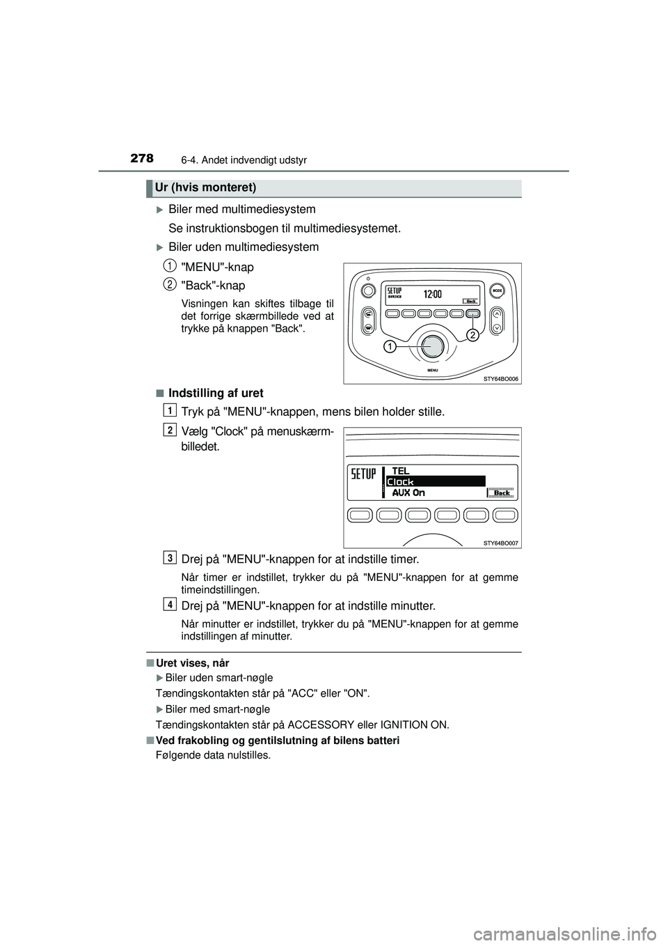 TOYOTA AYGO 2015  Brugsanvisning (in Danish) 2786-4. Andet indvendigt udstyr
OM99J92DK
�XBiler med multimediesystem
Se instruktionsbogen til multimediesystemet.
�XBiler uden multimediesystem"MENU"-knap
"Back"-knap
Visningen kan skiftes tilbage t