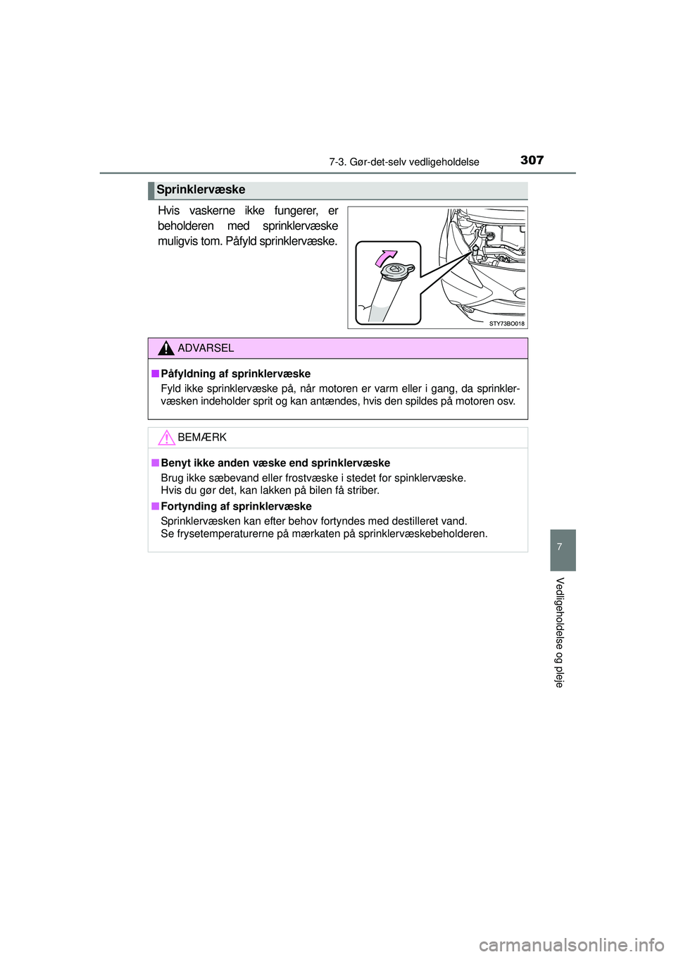 TOYOTA AYGO 2015  Brugsanvisning (in Danish) 3077-3. Gør-det-selv vedligeholdelse
7
Vedligeholdelse og pleje
OM99J92DK
Hvis vaskerne ikke fungerer, er
beholderen med sprinklervæske
muligvis tom. Påfyld sprinklervæske.
Sprinklervæske
ADVARSE
