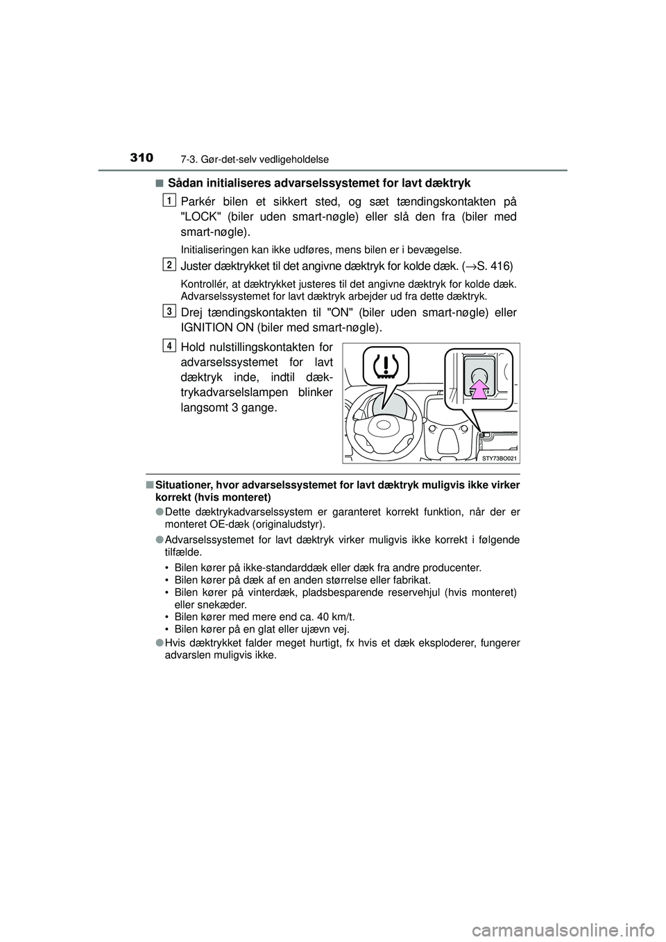 TOYOTA AYGO 2015  Brugsanvisning (in Danish) 3107-3. Gør-det-selv vedligeholdelse
OM99J92DK■
Sådan initialiseres advarselssystemet for lavt dæktryk
Parkér bilen et sikkert sted, og sæt tændingskontakten på
"LOCK" (biler uden smart-nøgl