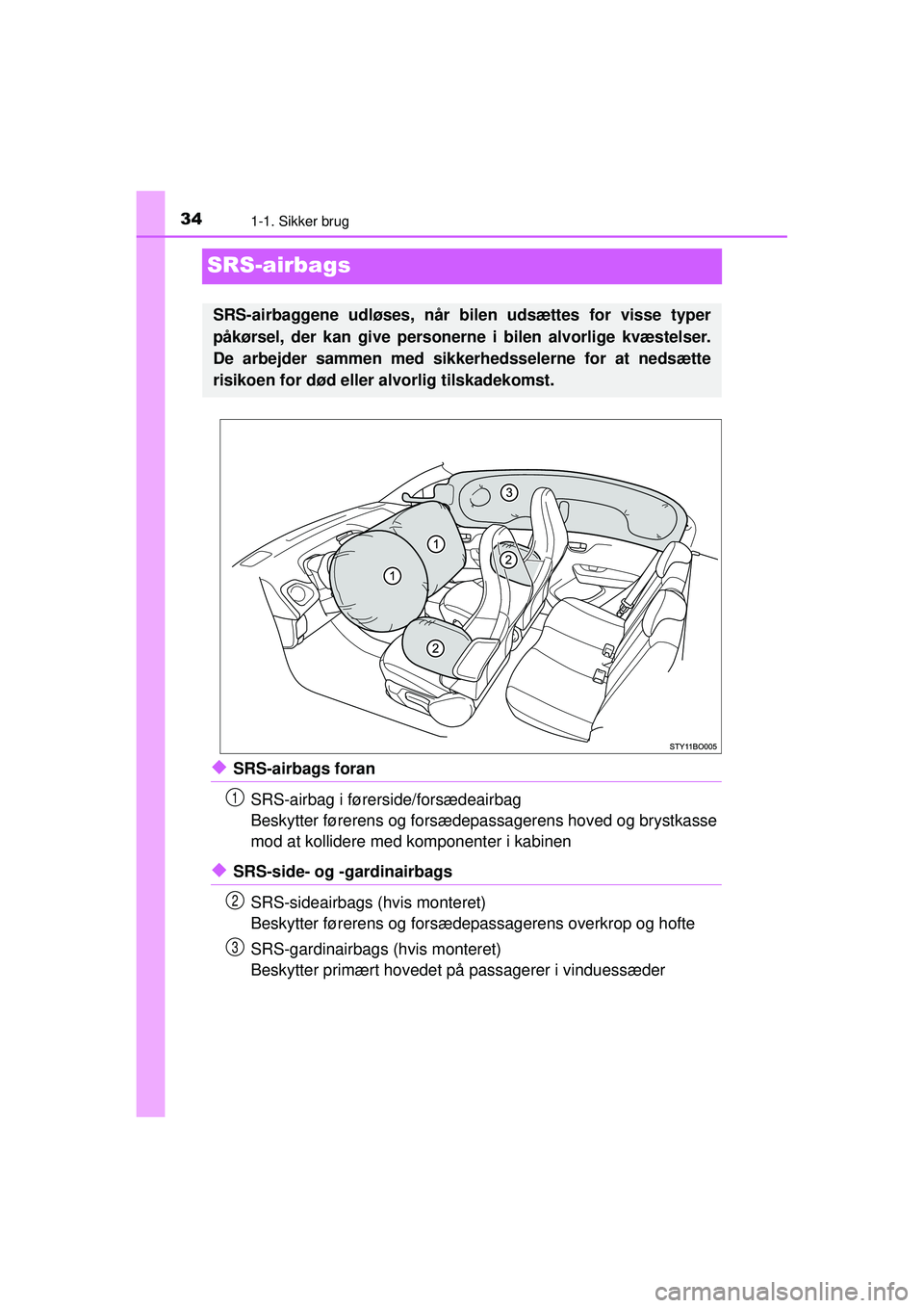 TOYOTA AYGO 2015  Brugsanvisning (in Danish) 341-1. Sikker brug
OM99J92DK
SRS-airbags
◆SRS-airbags foranSRS-airbag i førerside/forsædeairbag
Beskytter førerens og forsædepassagerens hoved og brystkasse
mod at kollidere med  komponenter i k