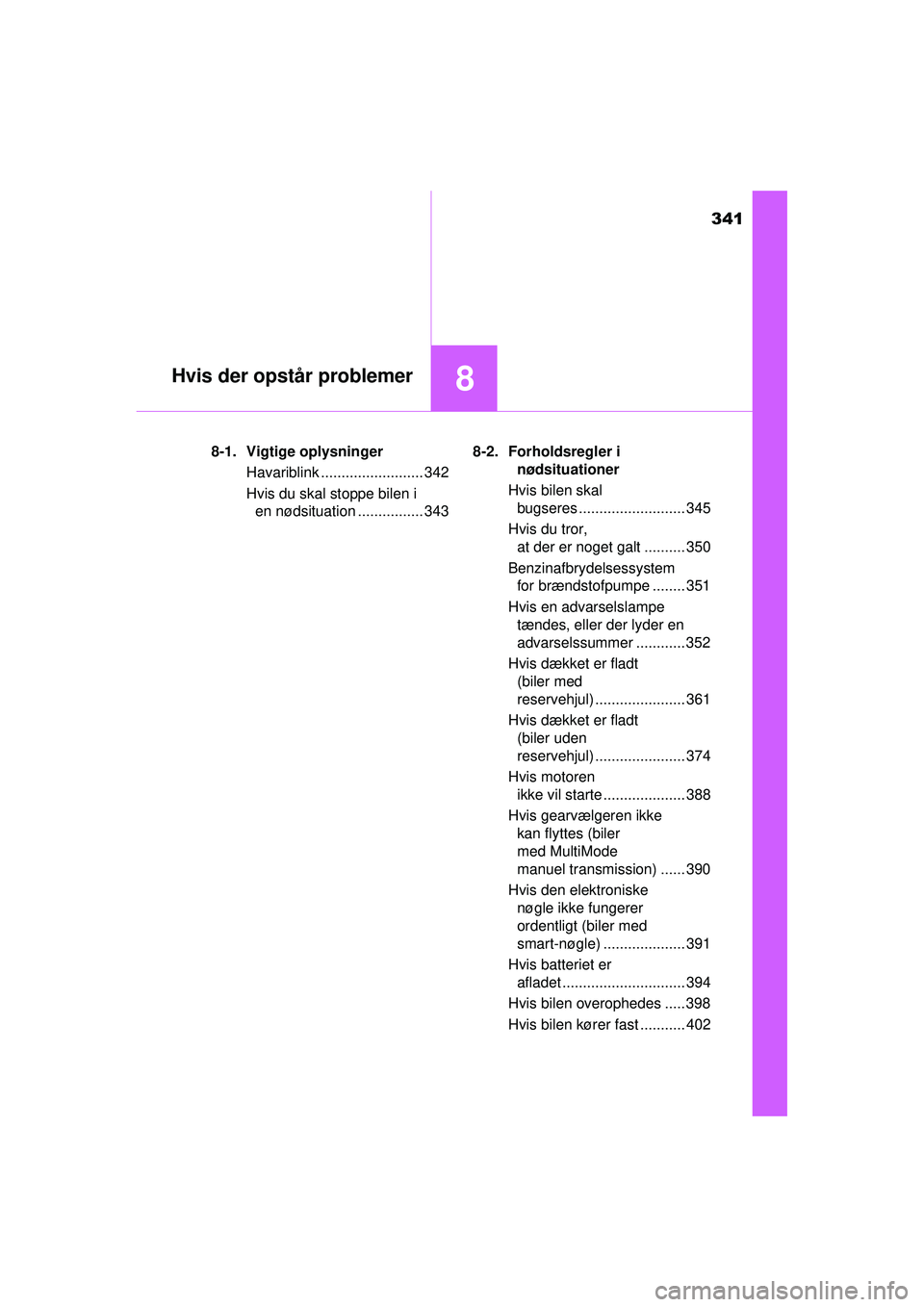 TOYOTA AYGO 2015  Brugsanvisning (in Danish) 341
8Hvis der opstår problemer
OM99J92DK8-1. Vigtige oplysninger
Havariblink ......................... 342
Hvis du skal stoppe bilen i en nødsituation ................ 343 8-2. Forholdsregler i 
nø