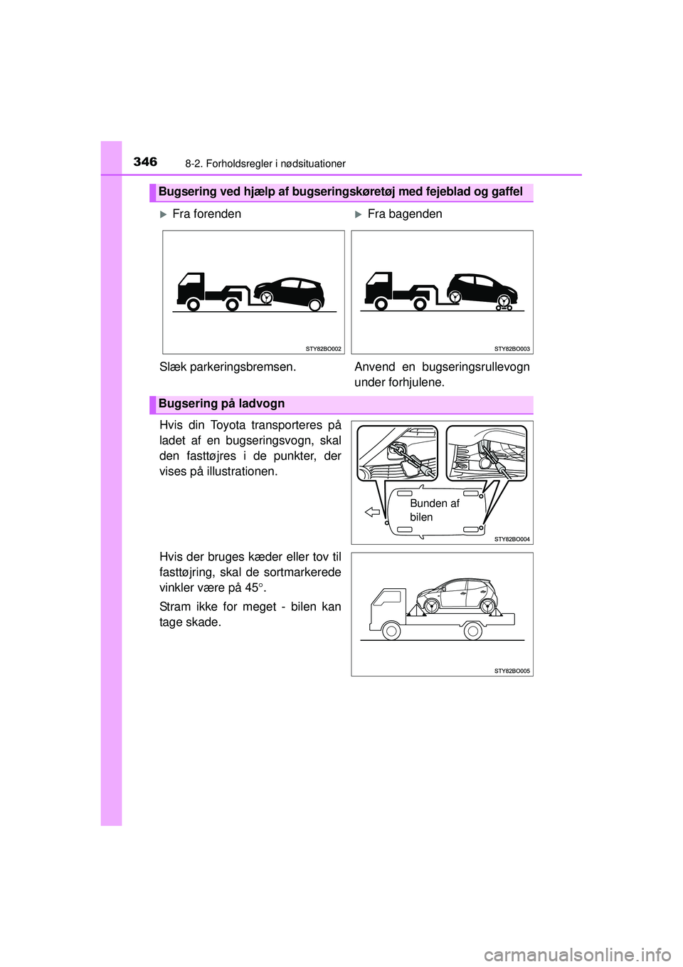 TOYOTA AYGO 2015 Brugsanvisning (in Danish) 3468-2. Forholdsregler i nødsituationer
OM99J92DK
Hvis din Toyota transporteres på
ladet af en bugseringsvogn, skal
den fasttøjres i de punkter, der
vises på illustrationen.
Hvis der bruges kæder TOYOTA AYGO 2015 Brugsanvisning (in Danish) 3468-2. Forholdsregler i nødsituationer
OM99J92DK
Hvis din Toyota transporteres på
ladet af en bugseringsvogn, skal
den fasttøjres i de punkter, der
vises på illustrationen.
Hvis der bruges kæder