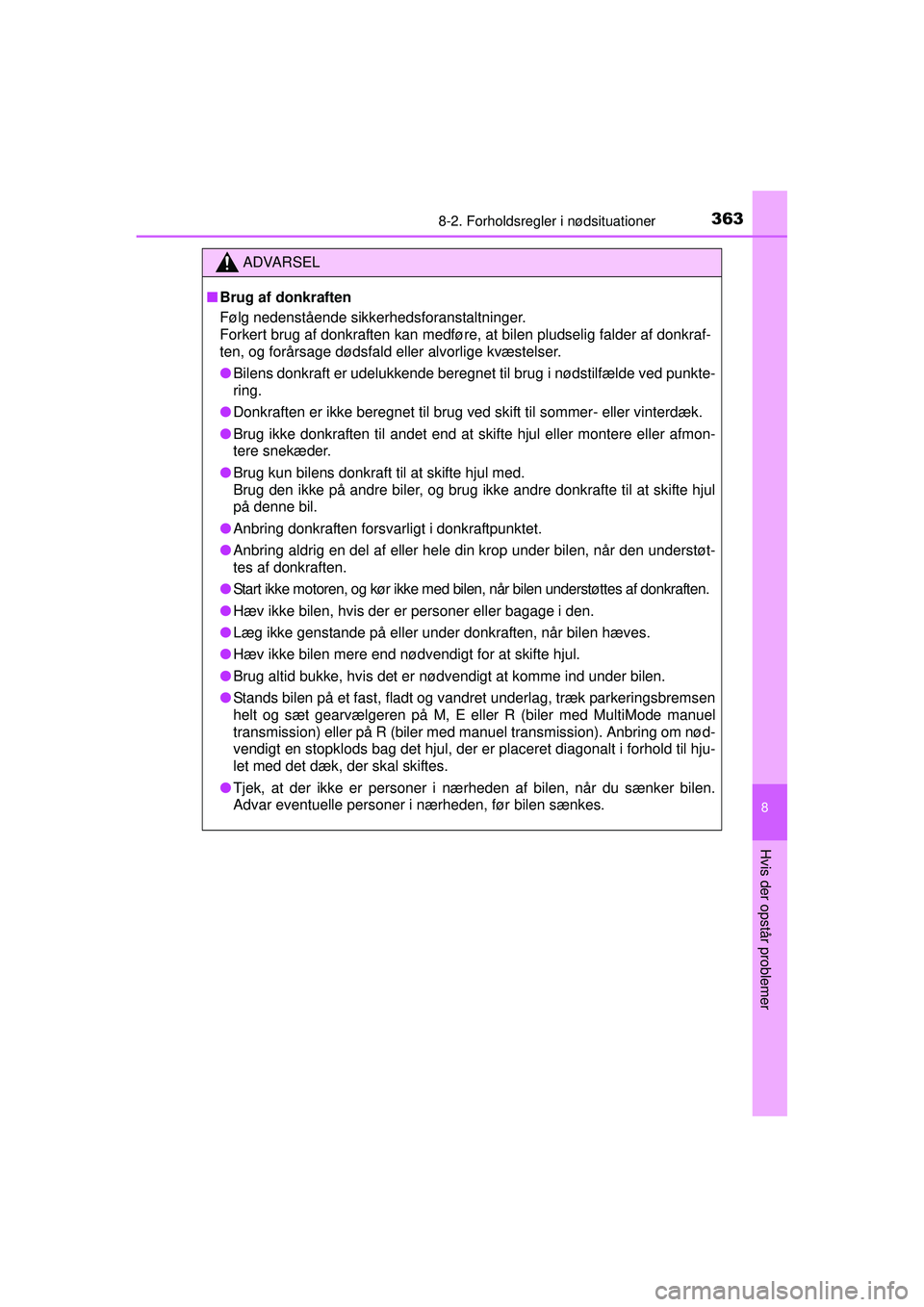 TOYOTA AYGO 2015  Brugsanvisning (in Danish) 3638-2. Forholdsregler i nødsituationer
8
Hvis der opstår problemer
OM99J92DK
ADVARSEL
■Brug af donkraften
Følg nedenstående sikkerhedsforanstaltninger. 
Forkert brug af donkraften kan medføre,