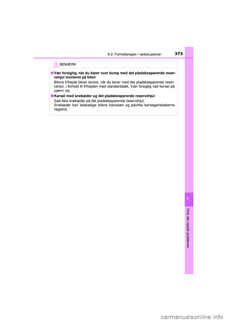 TOYOTA AYGO 2015  Brugsanvisning (in Danish) 3738-2. Forholdsregler i nødsituationer
8
Hvis der opstår problemer
OM99J92DK
BEMÆRK
■Vær forsigtig, når du kører over  bump med det pladsbesparende reser-
vehjul monteret på bilen
Bilens fri
