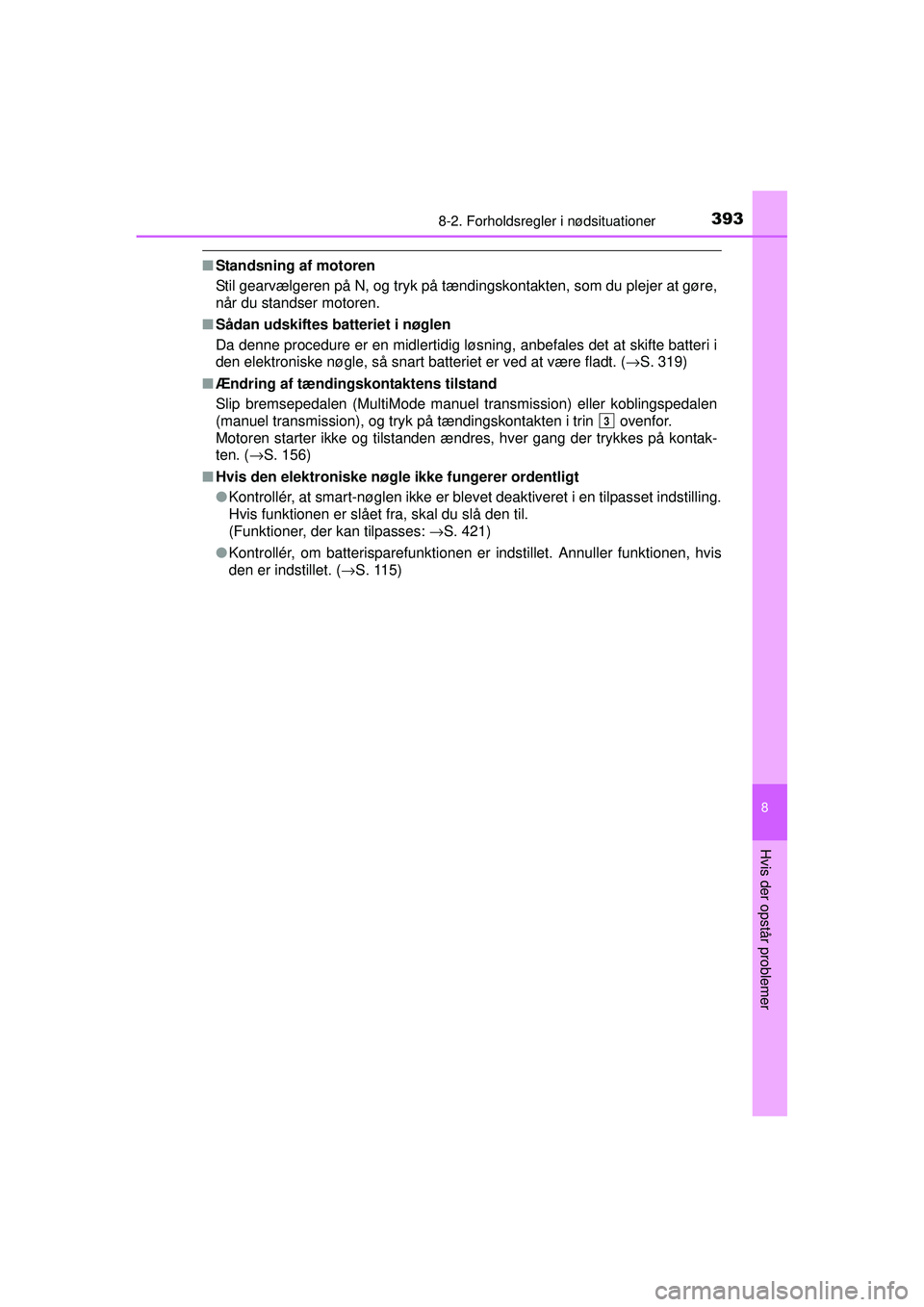 TOYOTA AYGO 2015  Brugsanvisning (in Danish) 3938-2. Forholdsregler i nødsituationer
8
Hvis der opstår problemer
OM99J92DK
■Standsning af motoren
Stil gearvælgeren på N, og tryk på tændingskontakten, som du plejer at gøre,
når du stand