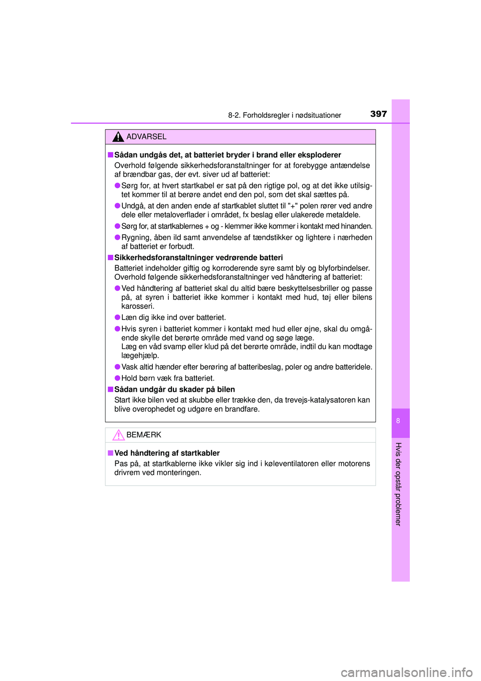 TOYOTA AYGO 2015  Brugsanvisning (in Danish) 3978-2. Forholdsregler i nødsituationer
8
Hvis der opstår problemer
OM99J92DK
ADVARSEL
■Sådan undgås det, at batteriet br yder i brand eller eksploderer
Overhold følgende sikkerhedsforanstaltni