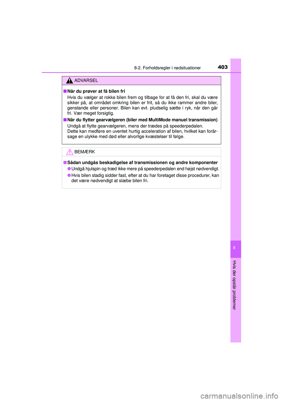 TOYOTA AYGO 2015 Brugsanvisning (in Danish) 4038-2. Forholdsregler i nødsituationer
8
Hvis der opstår problemer
OM99J92DK
ADVARSEL
■Når du prøver at få bilen fri
Hvis du vælger at rokke bilen frem og tilbage for at få den fri, skal du TOYOTA AYGO 2015 Brugsanvisning (in Danish) 4038-2. Forholdsregler i nødsituationer
8
Hvis der opstår problemer
OM99J92DK
ADVARSEL
■Når du prøver at få bilen fri
Hvis du vælger at rokke bilen frem og tilbage for at få den fri, skal du