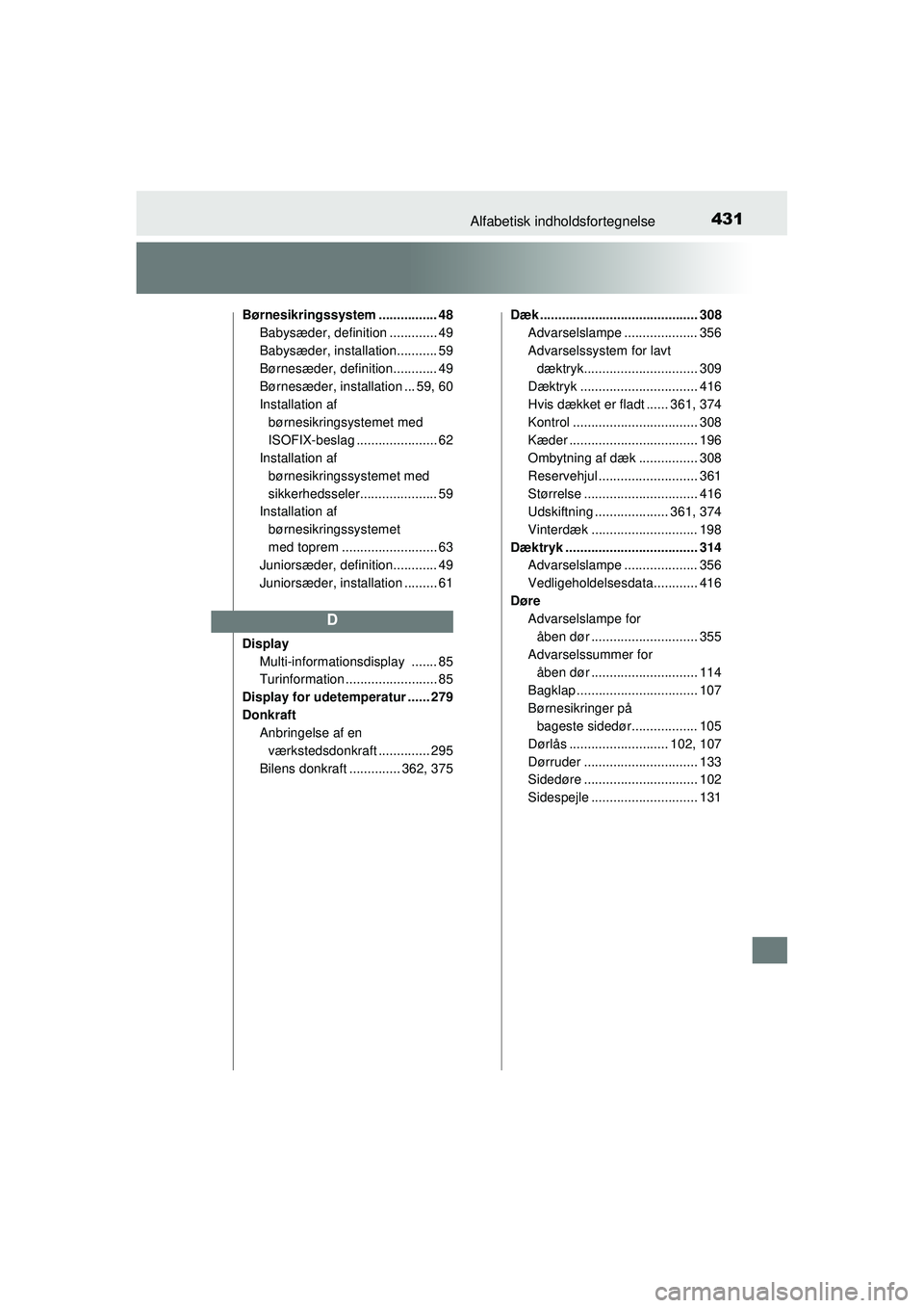 TOYOTA AYGO 2015 Brugsanvisning (in Danish) 431Alfabetisk indholdsfortegnelse
OM99J92DK
Børnesikringssystem ................ 48Babysæder, definition ............. 49
Babysæder, installation........... 59
Børnesæder, definition............ TOYOTA AYGO 2015 Brugsanvisning (in Danish) 431Alfabetisk indholdsfortegnelse
OM99J92DK
Børnesikringssystem ................ 48Babysæder, definition ............. 49
Babysæder, installation........... 59
Børnesæder, definition............