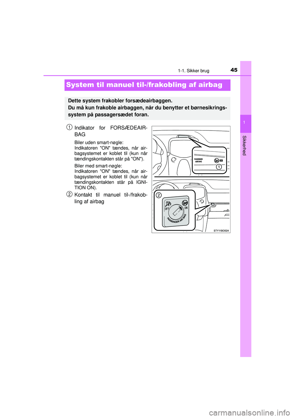 TOYOTA AYGO 2015  Brugsanvisning (in Danish) 451-1. Sikker brug
1
Sikkerhed
OM99J92DK
System til manuel til-/frakobling af airbag
Indikator for FORSÆDEAIR-
BAG
Biler uden smart-nøgle: 
Indikatoren "ON" tændes, når air-
bagsystemet er koblet 