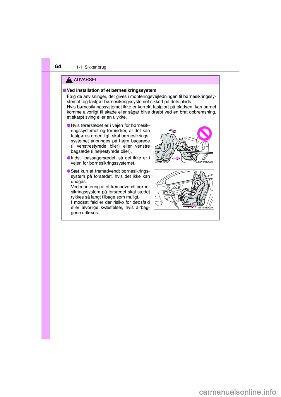 TOYOTA AYGO 2015 Brugsanvisning (in Danish) 641-1. Sikker brug
OM99J92DK
ADVARSEL
■Ved installation af et børnesikringssystem
Følg de anvisninger, der gives i monteringsvejledningen til børnesikringssy-
stemet, og fastgør børnesikringssy TOYOTA AYGO 2015 Brugsanvisning (in Danish) 641-1. Sikker brug
OM99J92DK
ADVARSEL
■Ved installation af et børnesikringssystem
Følg de anvisninger, der gives i monteringsvejledningen til børnesikringssy-
stemet, og fastgør børnesikringssy