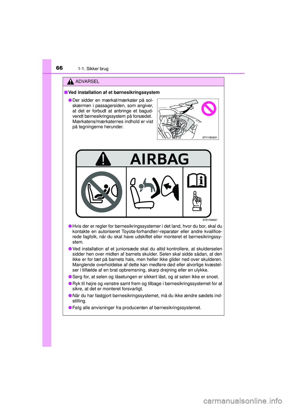 TOYOTA AYGO 2015 Brugsanvisning (in Danish) 661-1. Sikker brug
OM99J92DK
ADVARSEL
■Ved installation af et børnesikringssystem
● Hvis der er regler for børnesikringssystemer i det land, hvor du bor, skal du
kontakte en autoriseret Toyota-f TOYOTA AYGO 2015 Brugsanvisning (in Danish) 661-1. Sikker brug
OM99J92DK
ADVARSEL
■Ved installation af et børnesikringssystem
● Hvis der er regler for børnesikringssystemer i det land, hvor du bor, skal du
kontakte en autoriseret Toyota-f