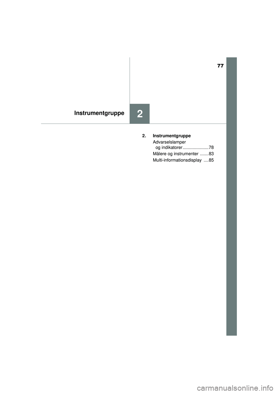 TOYOTA AYGO 2015  Brugsanvisning (in Danish) 77
2Instrumentgruppe
OM99J92DK2. Instrumentgruppe
Advarselslamper og indikatorer ..................... 78
Målere og instrumenter  ....... 83
Multi-informationsdisplay .... 85
OM99J92DK.book  Page 77 