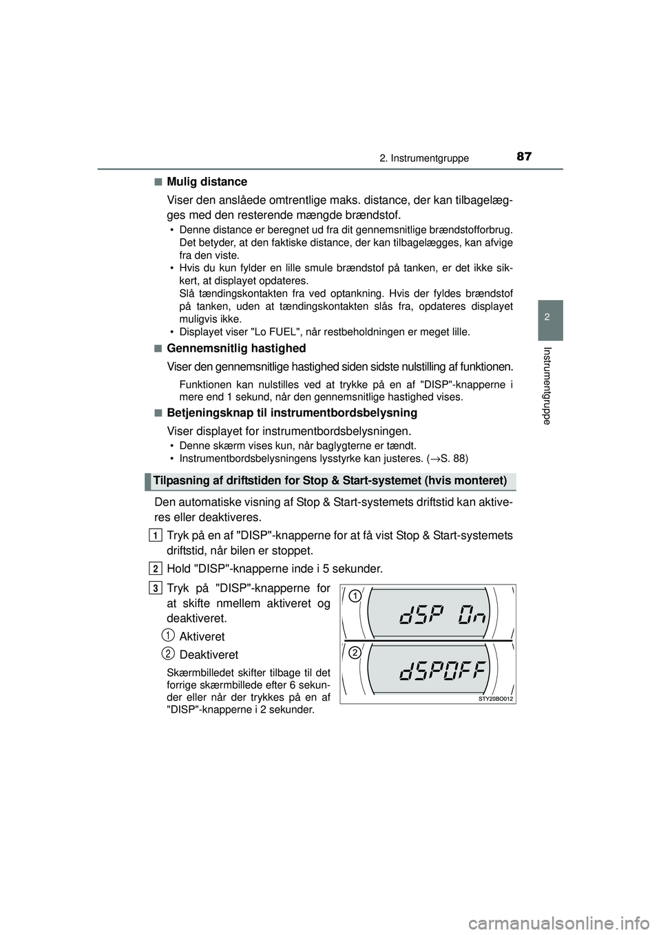 TOYOTA AYGO 2015  Brugsanvisning (in Danish) 872. Instrumentgruppe
2
Instrumentgruppe
OM99J92DK■
Mulig distance
Viser den anslåede omtrentlige maks
. distance, der kan tilbagelæg-
ges med den resterende mængde brændstof.
• Denne distance