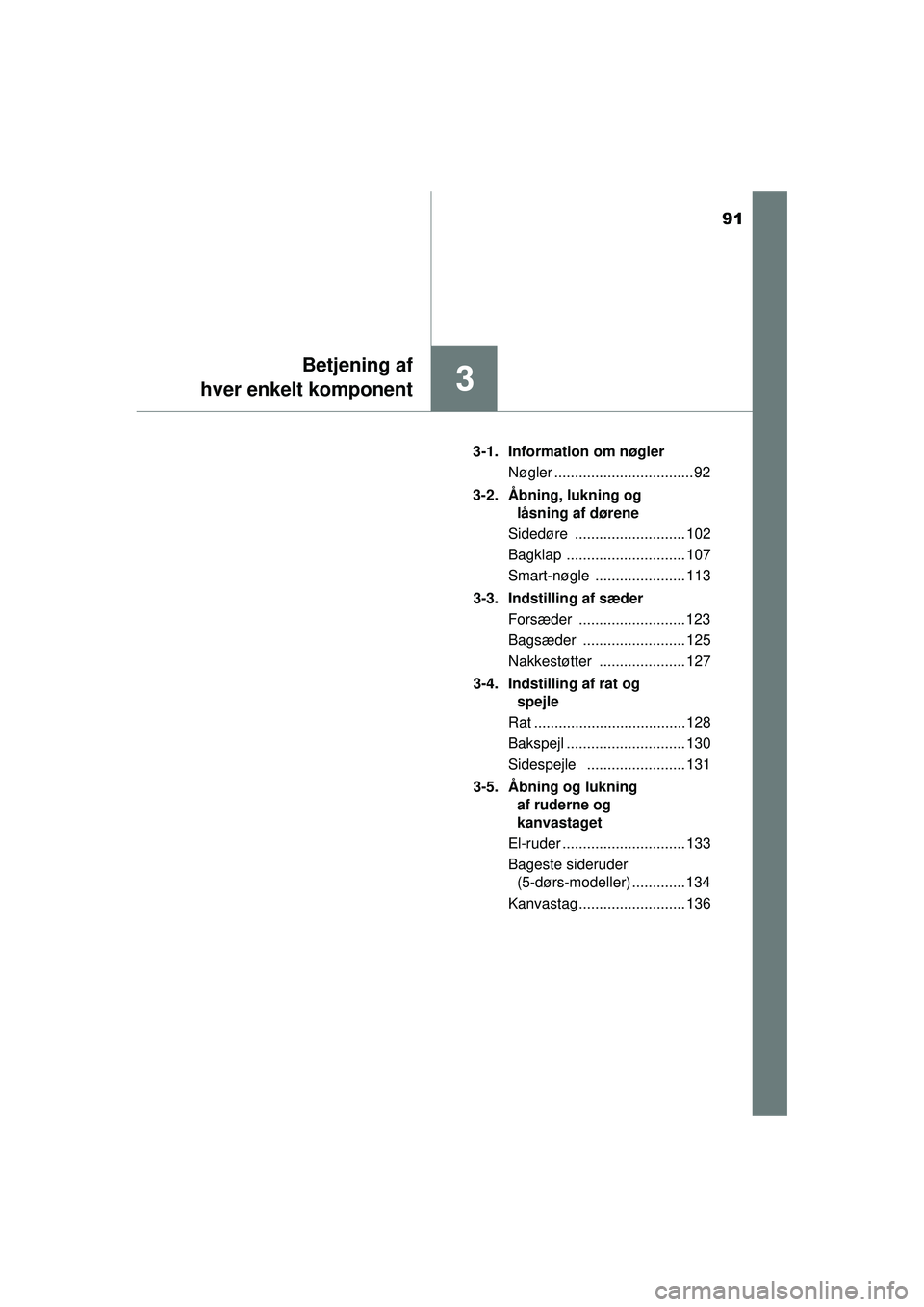TOYOTA AYGO 2015  Brugsanvisning (in Danish) 91
3
Betjening af
hver enkelt komponent
OM99J92DK 3-1. Information om nøgler
Nøgler .................................. 92
3-2. Åbning, lukning og  låsning af dørene
Sidedøre ....................