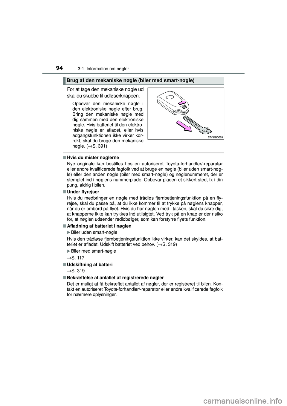 TOYOTA AYGO 2015  Brugsanvisning (in Danish) 943-1. Information om nøgler
OM99J92DK
For at tage den mekaniske nøgle ud
skal du skubbe til udløserknappen.
Opbevar den mekaniske nøgle i
den elektroniske nøgle efter brug.
Bring den mekaniske n