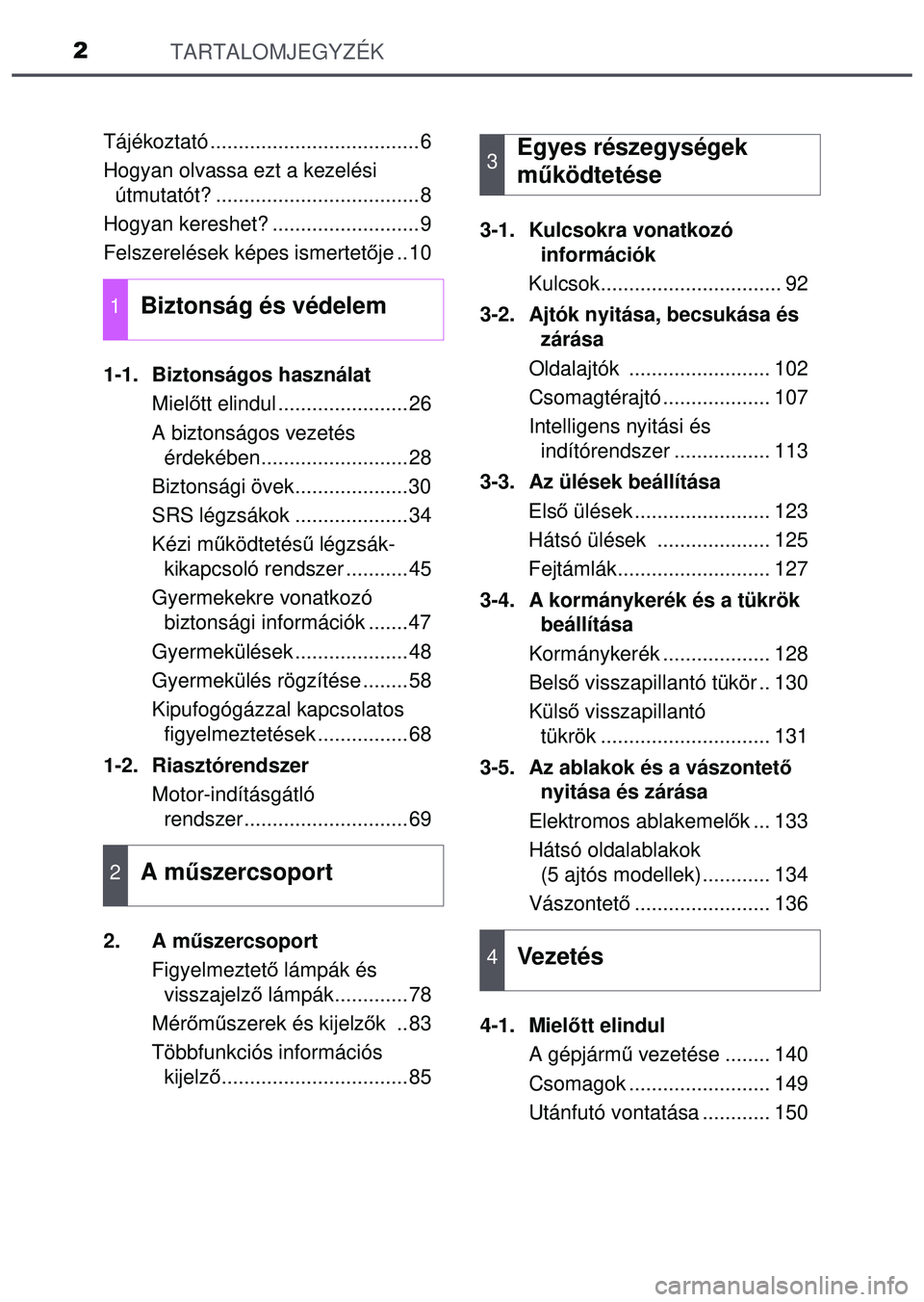 TOYOTA AYGO 2015  Kezelési útmutató (in Hungarian) TARTALOMJEGYZÉK2
Tájékoztató .....................................6
Hogyan olvassa ezt a kezelési útmutatót? ....................................8
Hogyan kereshet? ..........................9
F